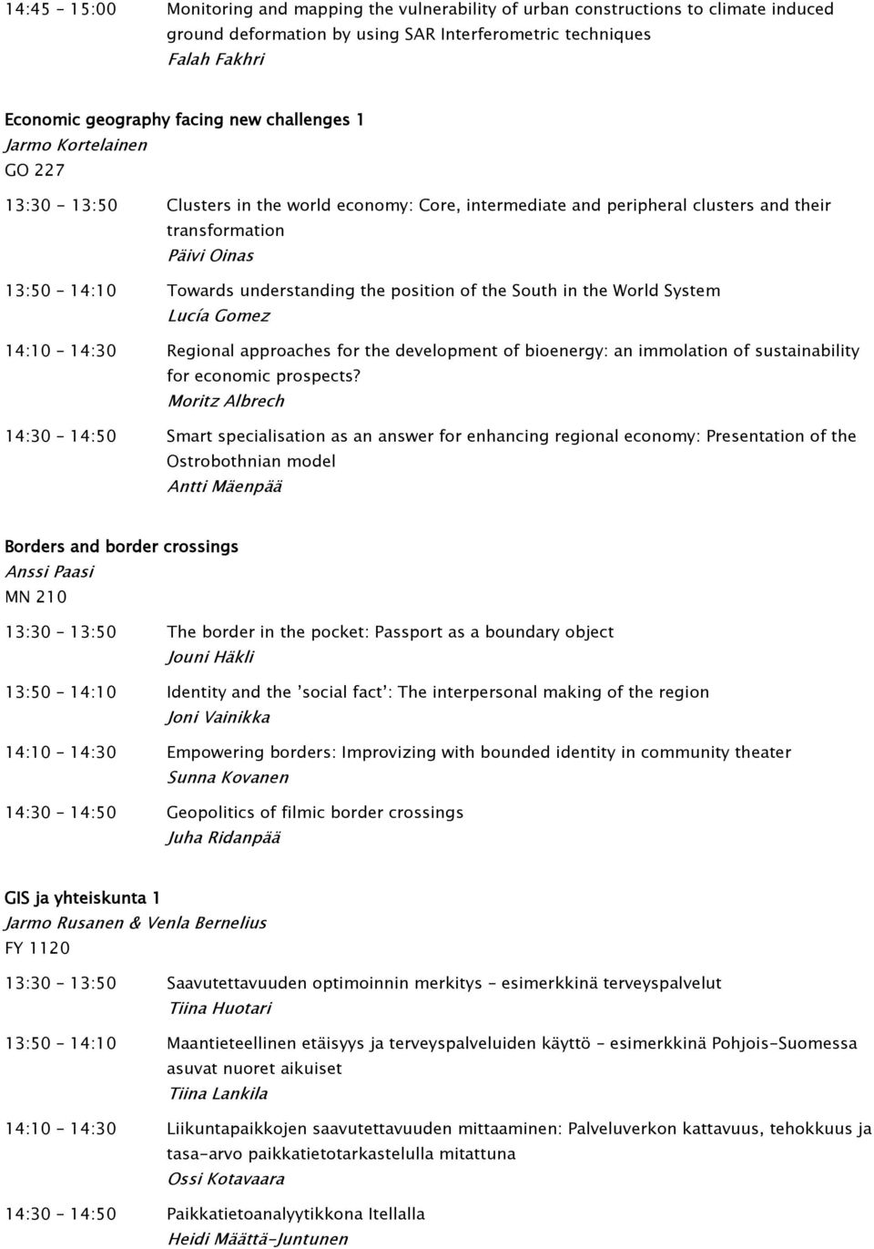 position of the South in the World System Lucía Gomez 14:10 14:30 Regional approaches for the development of bioenergy: an immolation of sustainability for economic prospects?