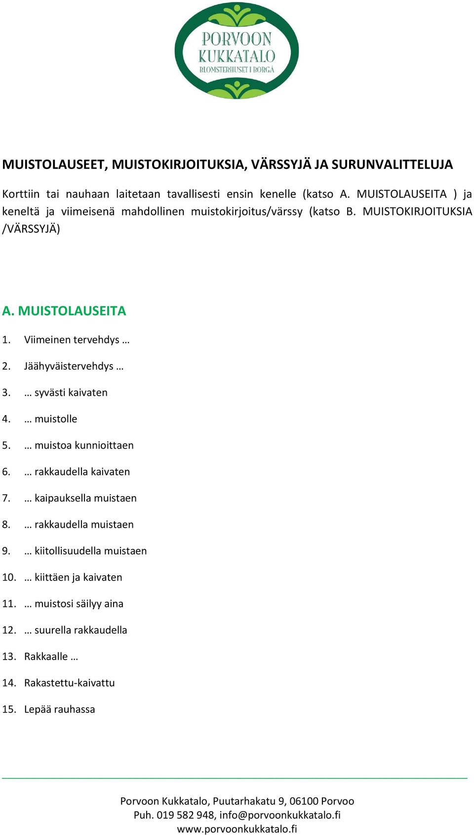 Viimeinen tervehdys 2. Jäähyväistervehdys 3. syvästi kaivaten 4. muistolle 5. muistoa kunnioittaen 6. rakkaudella kaivaten 7. kaipauksella muistaen 8.