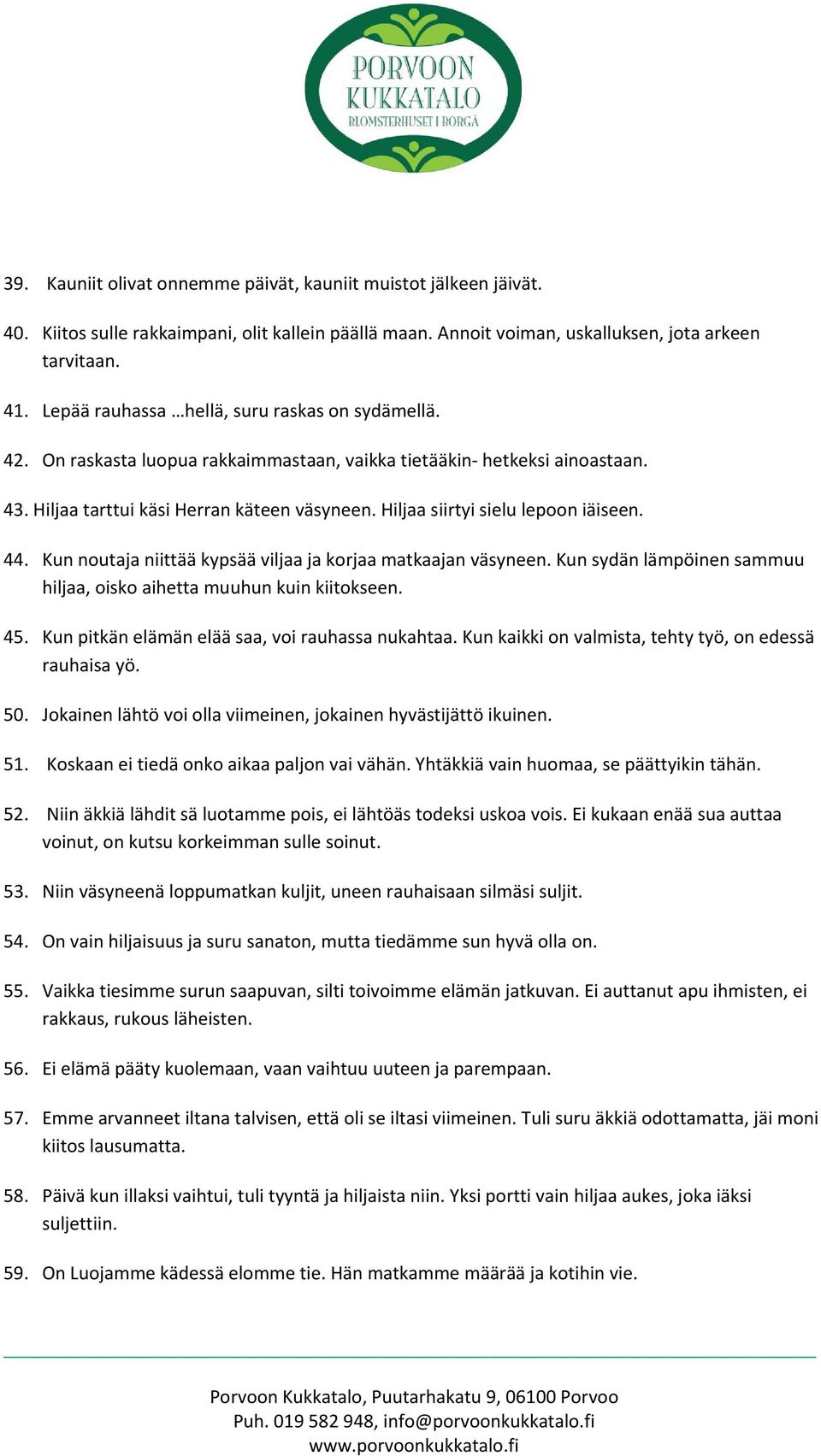 Hiljaa siirtyi sielu lepoon iäiseen. 44. Kun noutaja niittää kypsää viljaa ja korjaa matkaajan väsyneen. Kun sydän lämpöinen sammuu hiljaa, oisko aihetta muuhun kuin kiitokseen. 45.