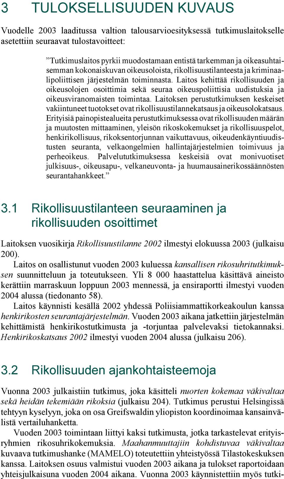 Laitos kehittää rikollisuuden ja oikeusolojen osoittimia sekä seuraa oikeuspoliittisia uudistuksia ja oikeusviranomaisten toimintaa.