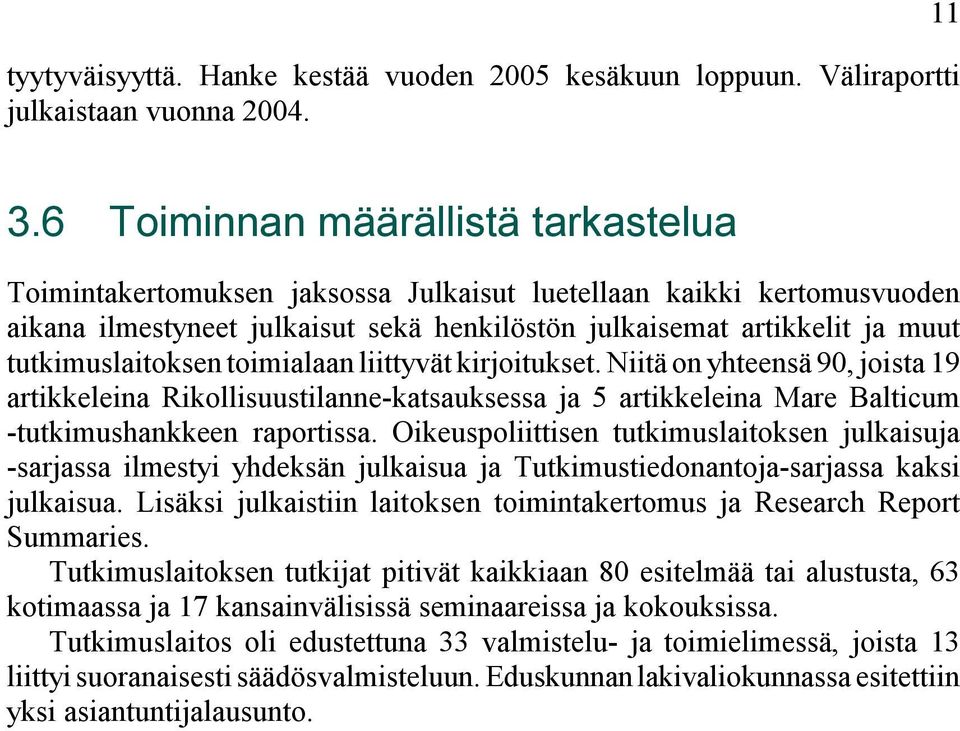 tutkimuslaitoksen toimialaan liittyvät kirjoitukset. Niitä on yhteensä 90, joista 19 artikkeleina Rikollisuustilanne-katsauksessa ja 5 artikkeleina Mare Balticum -tutkimushankkeen raportissa.