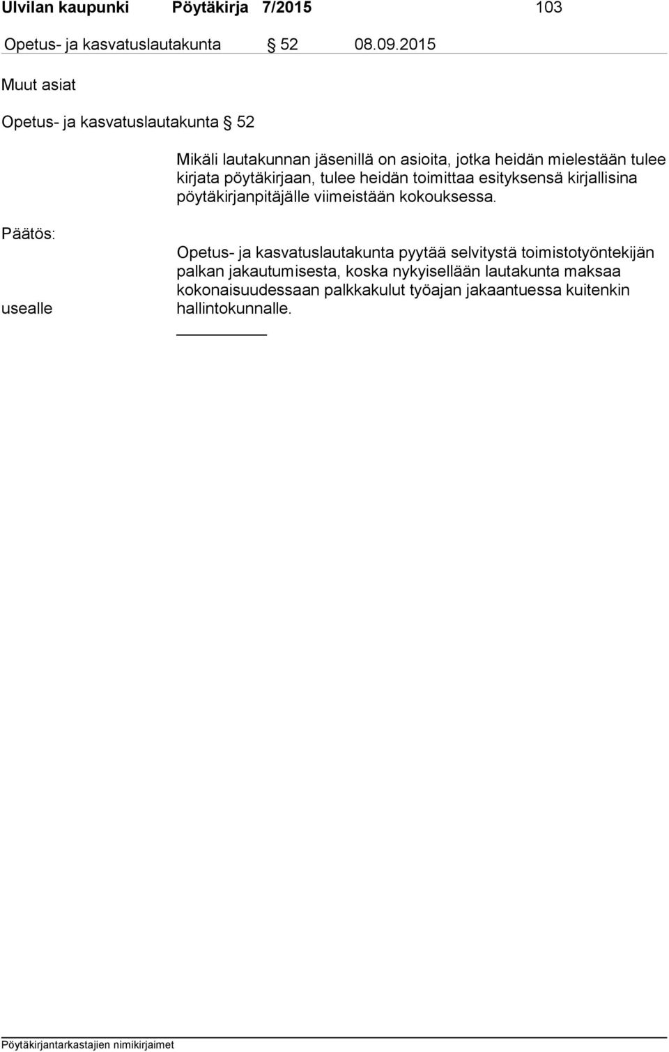 pöytäkirjaan, tulee heidän toimittaa esityksensä kirjallisina pöytäkirjanpitäjälle viimeistään kokouksessa.