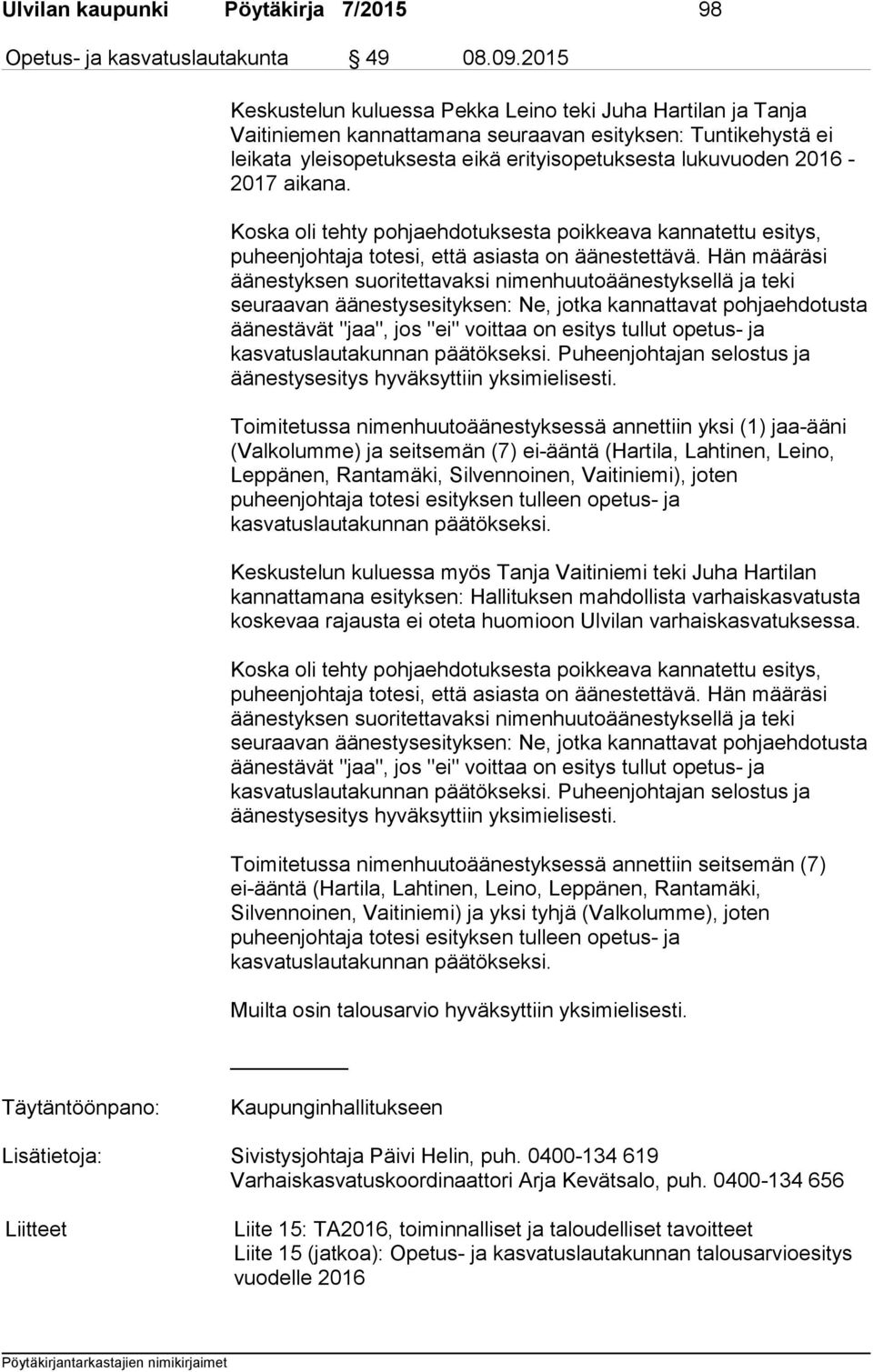 aikana. Koska oli tehty pohjaehdotuksesta poikkeava kannatettu esitys, puheenjohtaja totesi, että asiasta on äänestettävä.