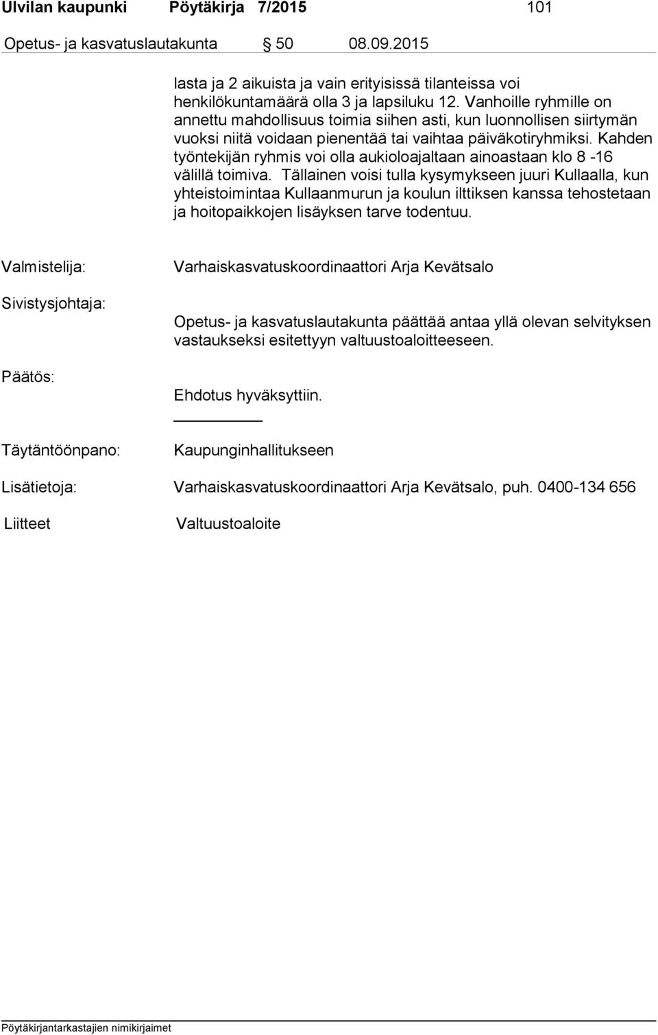 Kahden työntekijän ryhmis voi olla aukioloajaltaan ainoastaan klo 8-16 välillä toimiva.
