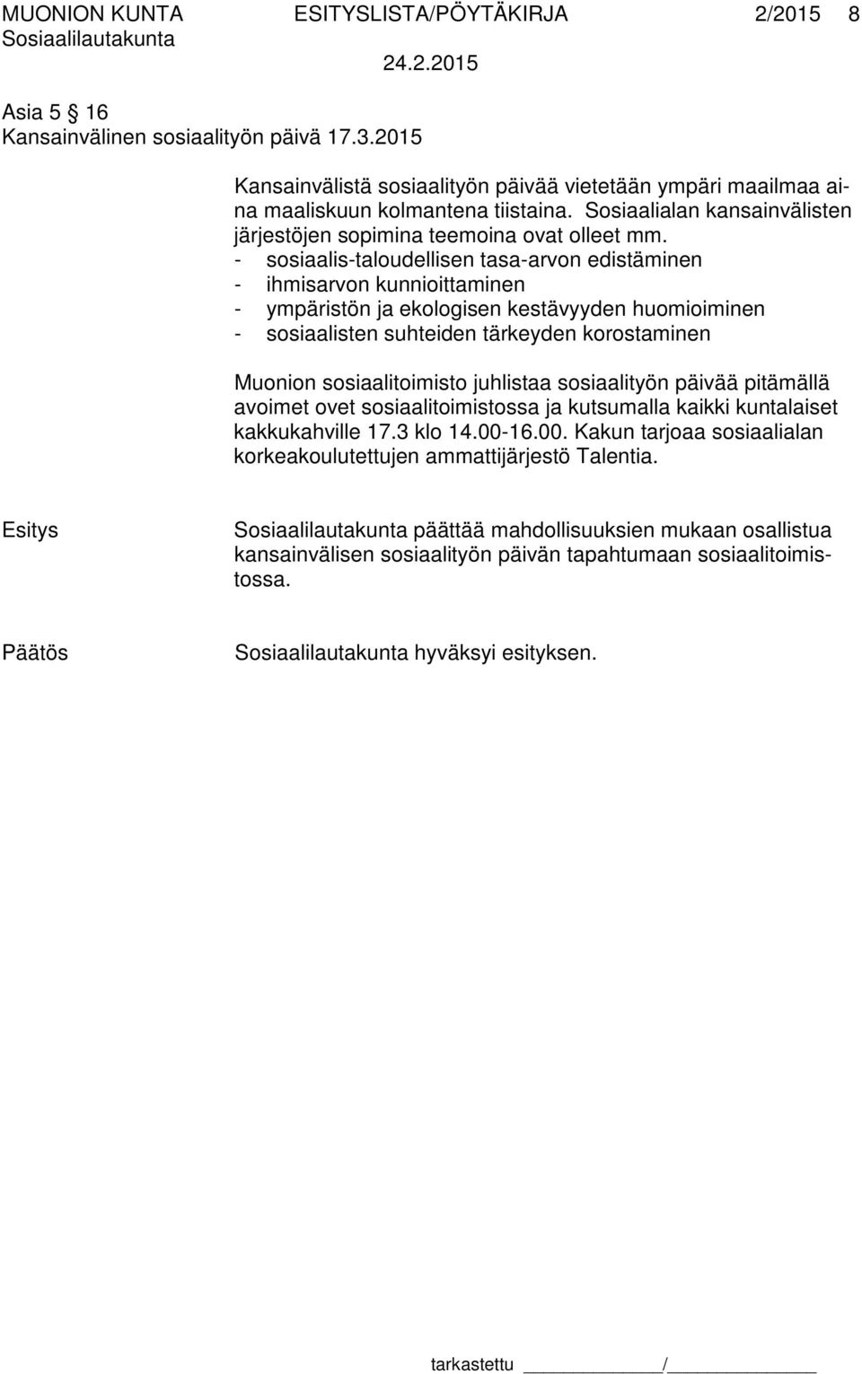 - sosiaalis-taloudellisen tasa-arvon edistäminen - ihmisarvon kunnioittaminen - ympäristön ja ekologisen kestävyyden huomioiminen - sosiaalisten suhteiden tärkeyden korostaminen Muonion