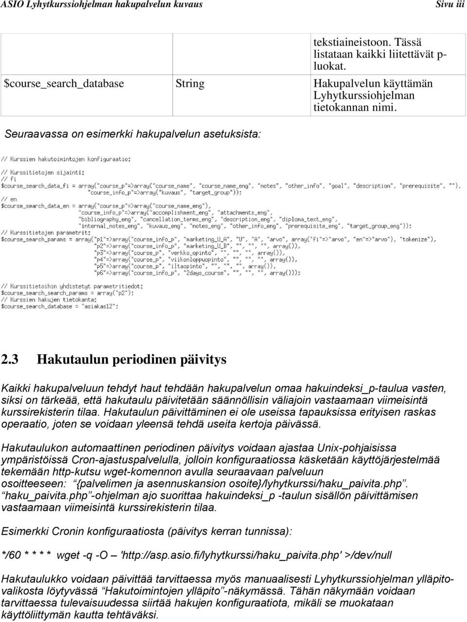 3 Hakutaulun periodinen päivitys Kaikki hakupalveluun tehdyt haut tehdään hakupalvelun omaa hakuindeksi_p-taulua vasten, siksi on tärkeää, että hakutaulu päivitetään säännöllisin väliajoin vastaamaan