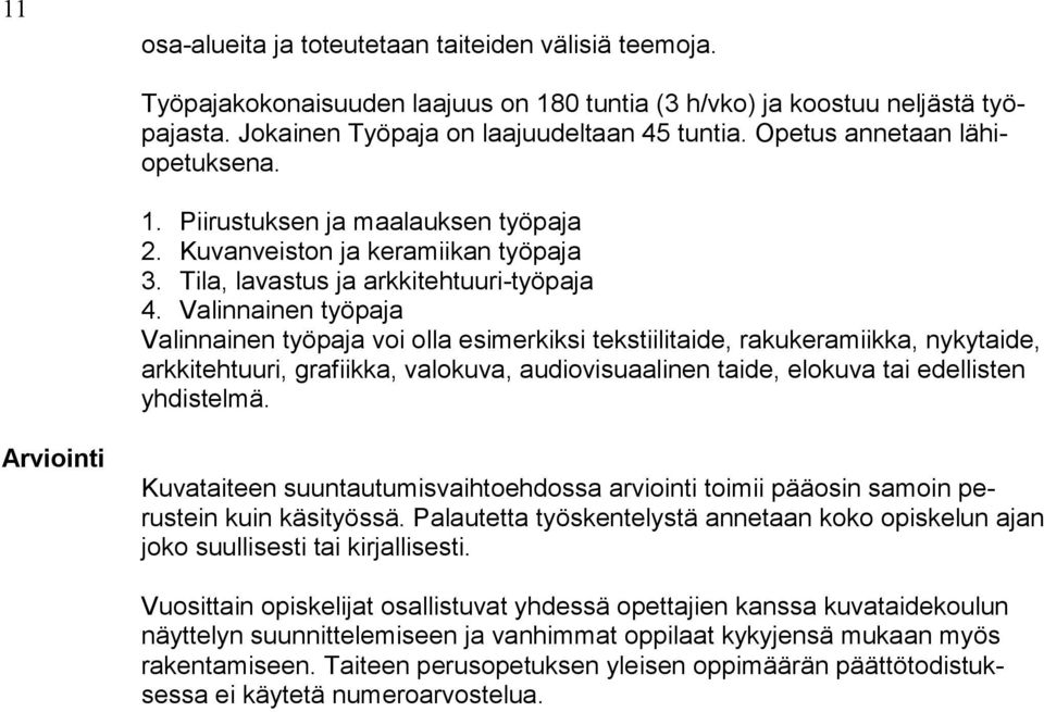 Valinnainen työpaja Valinnainen työpaja voi olla esimerkiksi tekstiilitaide, rakukeramiikka, nykytai de, arkkitehtuuri, grafiikka, valokuva, audiovisuaalinen taide, elokuva tai edel listen yhdistelmä.