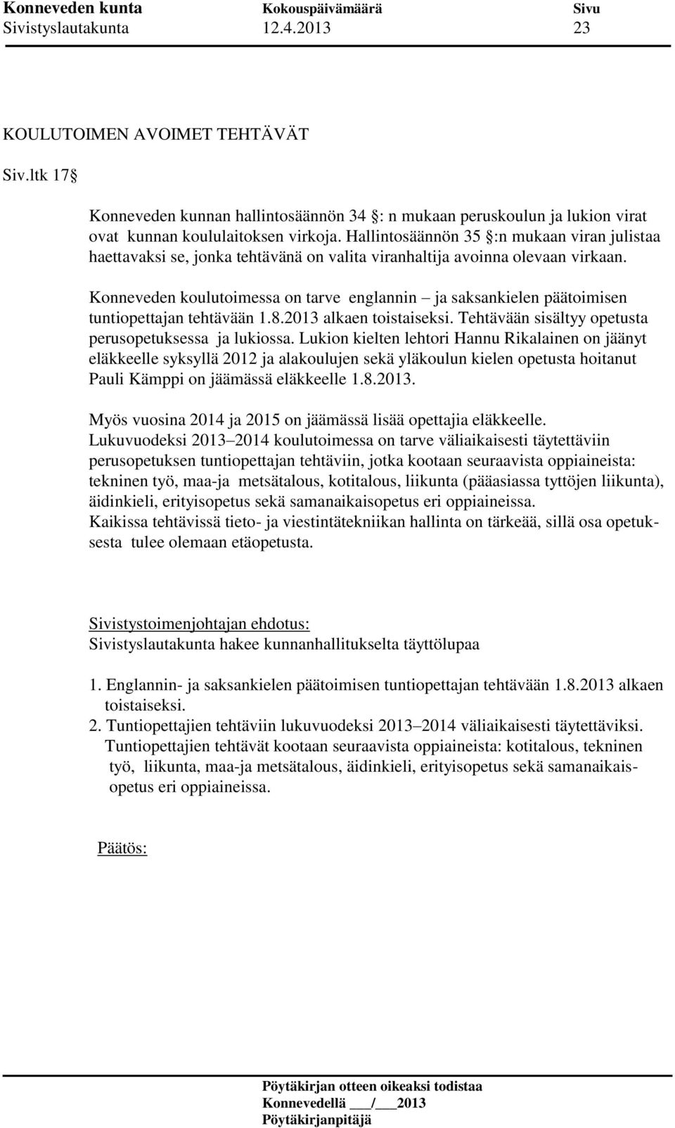 Konneveden koulutoimessa on tarve englannin ja saksankielen päätoimisen tuntiopettajan tehtävään 1.8.2013 alkaen toistaiseksi. Tehtävään sisältyy opetusta perusopetuksessa ja lukiossa.