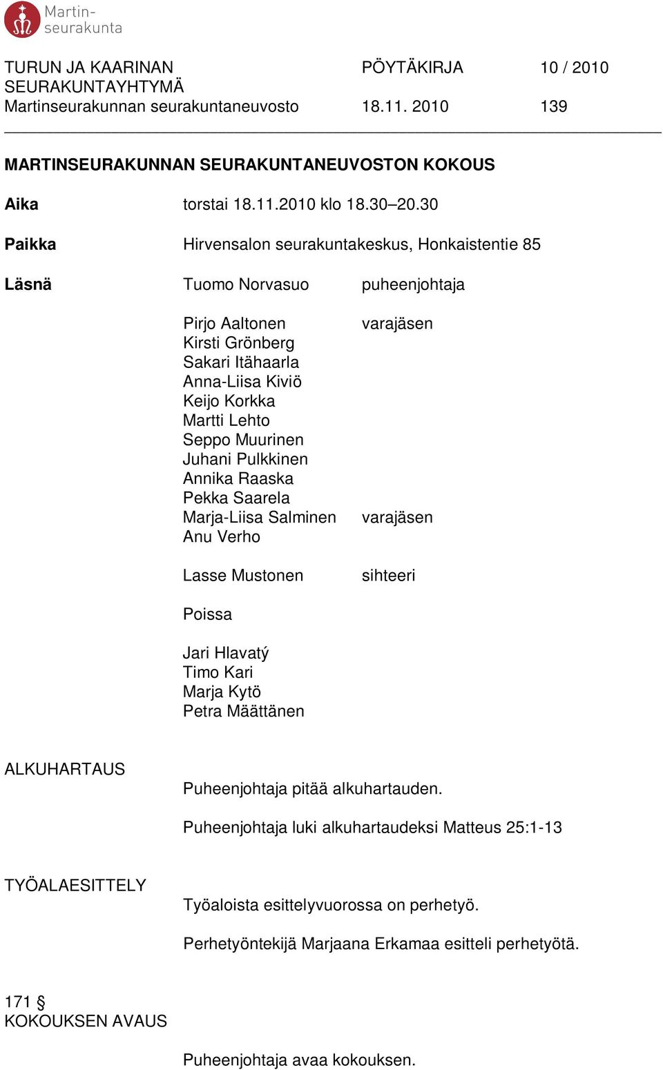 Muurinen Juhani Pulkkinen Annika Raaska Pekka Saarela Marja-Liisa Salminen Anu Verho Lasse Mustonen varajäsen varajäsen sihteeri Poissa Jari Hlavatý Timo Kari Marja Kytö Petra Määttänen