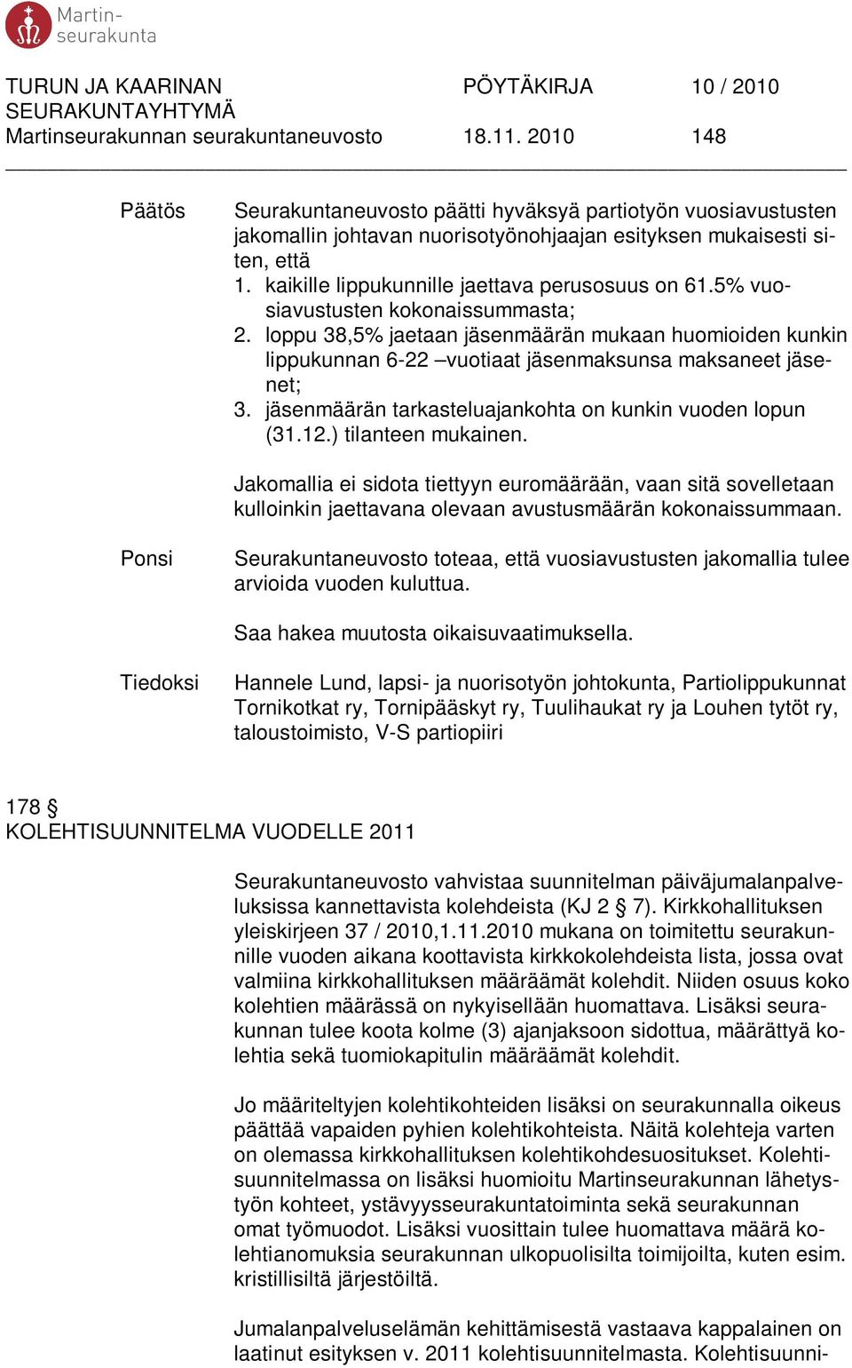 loppu 38,5% jaetaan jäsenmäärän mukaan huomioiden kunkin lippukunnan 6-22 vuotiaat jäsenmaksunsa maksaneet jäsenet; 3. jäsenmäärän tarkasteluajankohta on kunkin vuoden lopun (31.12.