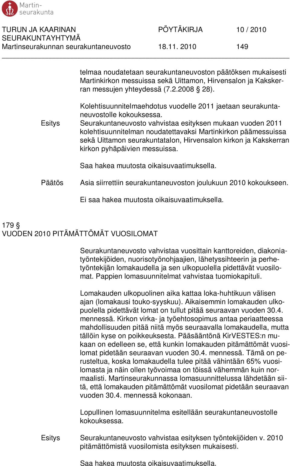 Seurakuntaneuvosto vahvistaa esityksen mukaan vuoden 2011 kolehtisuunnitelman noudatettavaksi Martinkirkon päämessuissa sekä Uittamon seurakuntatalon, Hirvensalon kirkon ja Kakskerran kirkon