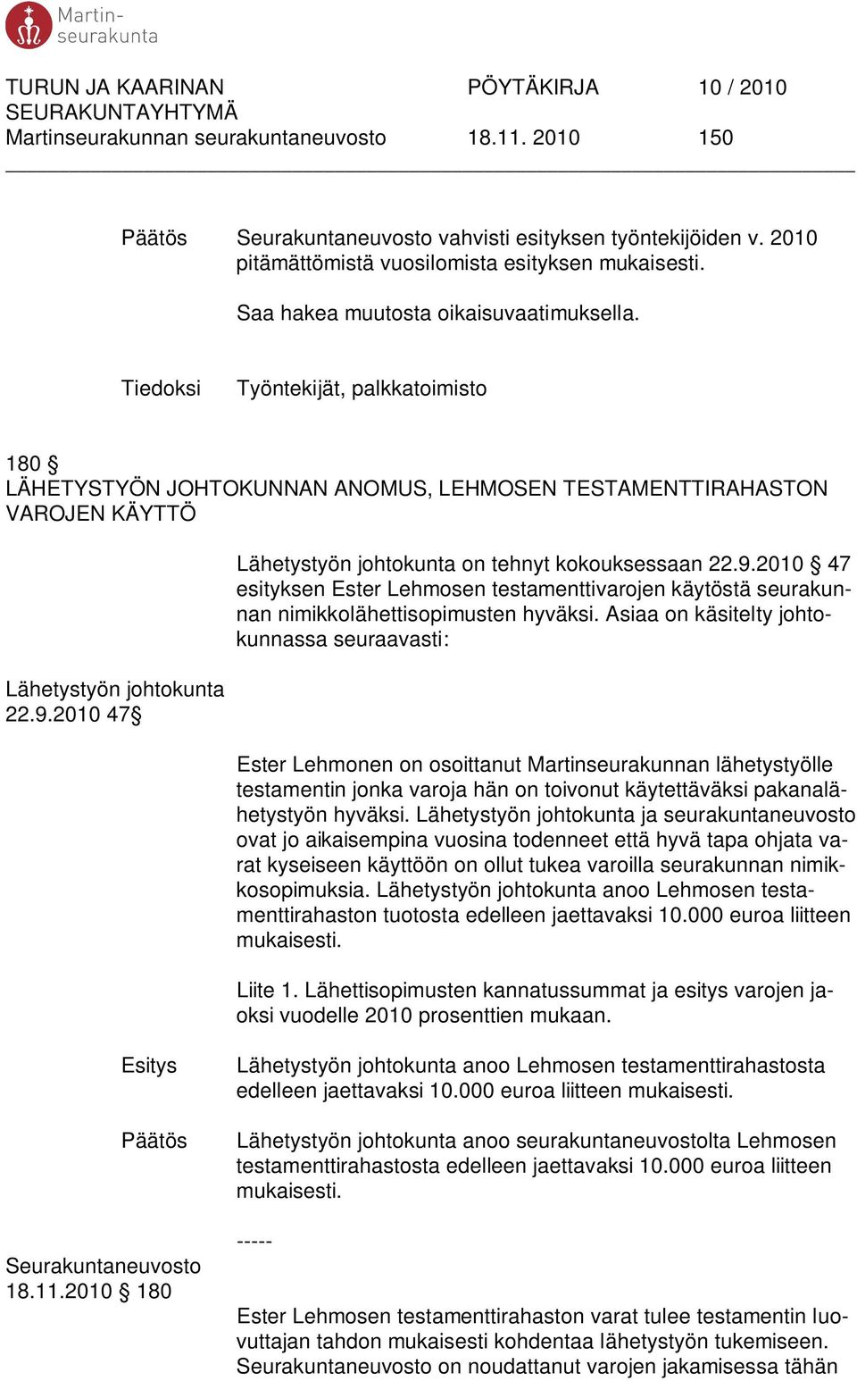 2010 47 Lähetystyön johtokunta on tehnyt kokouksessaan 22.9.2010 47 esityksen Ester Lehmosen testamenttivarojen käytöstä seurakunnan nimikkolähettisopimusten hyväksi.