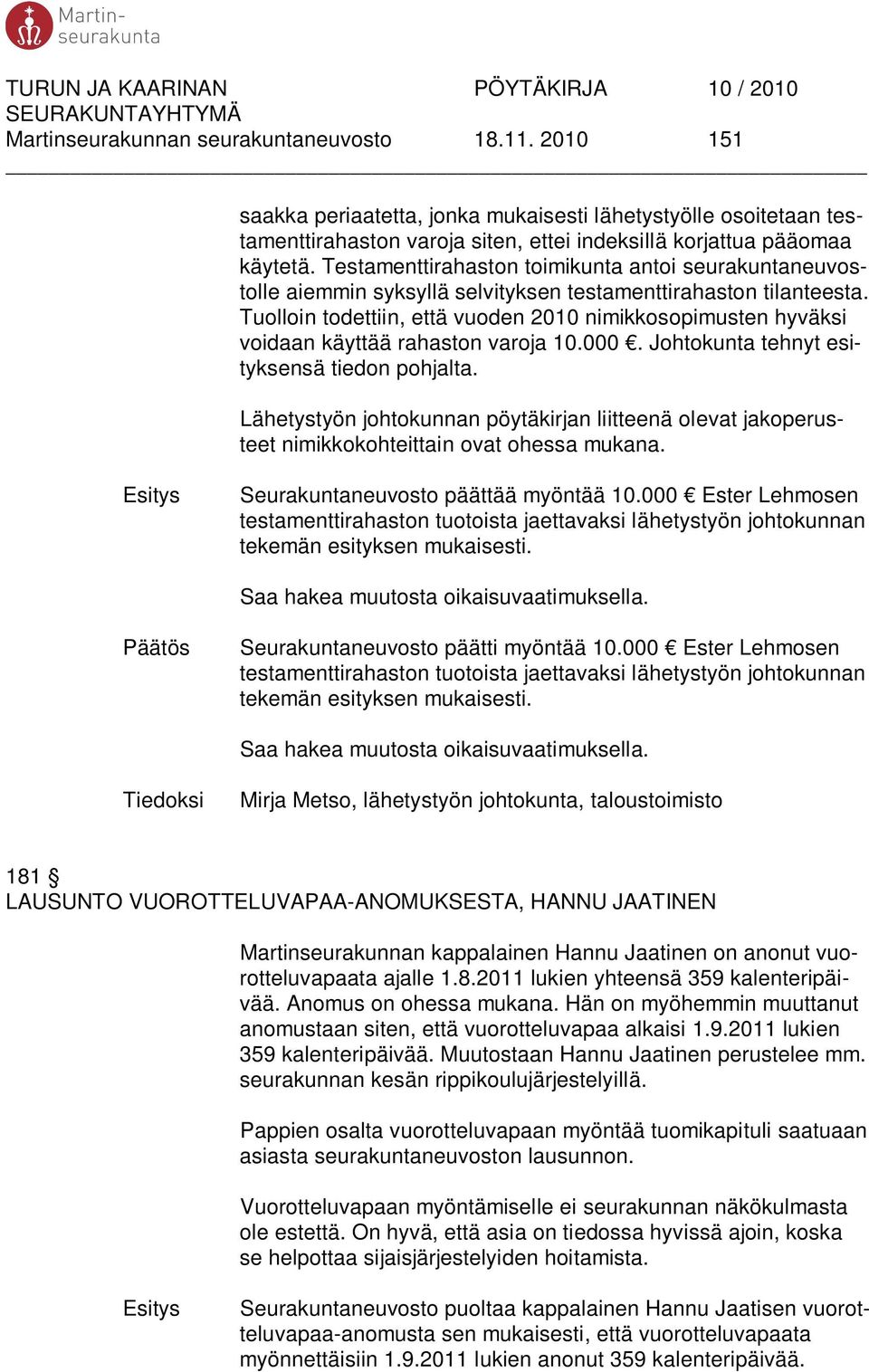 Tuolloin todettiin, että vuoden 2010 nimikkosopimusten hyväksi voidaan käyttää rahaston varoja 10.000. Johtokunta tehnyt esityksensä tiedon pohjalta.
