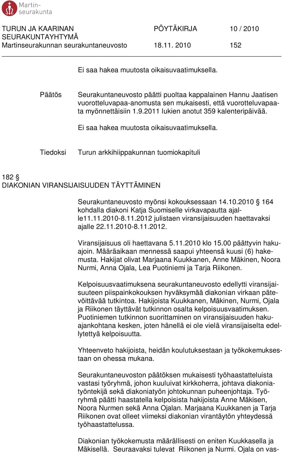 2010 164 kohdalla diakoni Katja Suomiselle virkavapautta ajalle11.11.2010-8.11.2012 julistaen viransijaisuuden haettavaksi ajalle 22.11.2010-8.11.2012. Viransijaisuus oli haettavana 5.11.2010 klo 15.