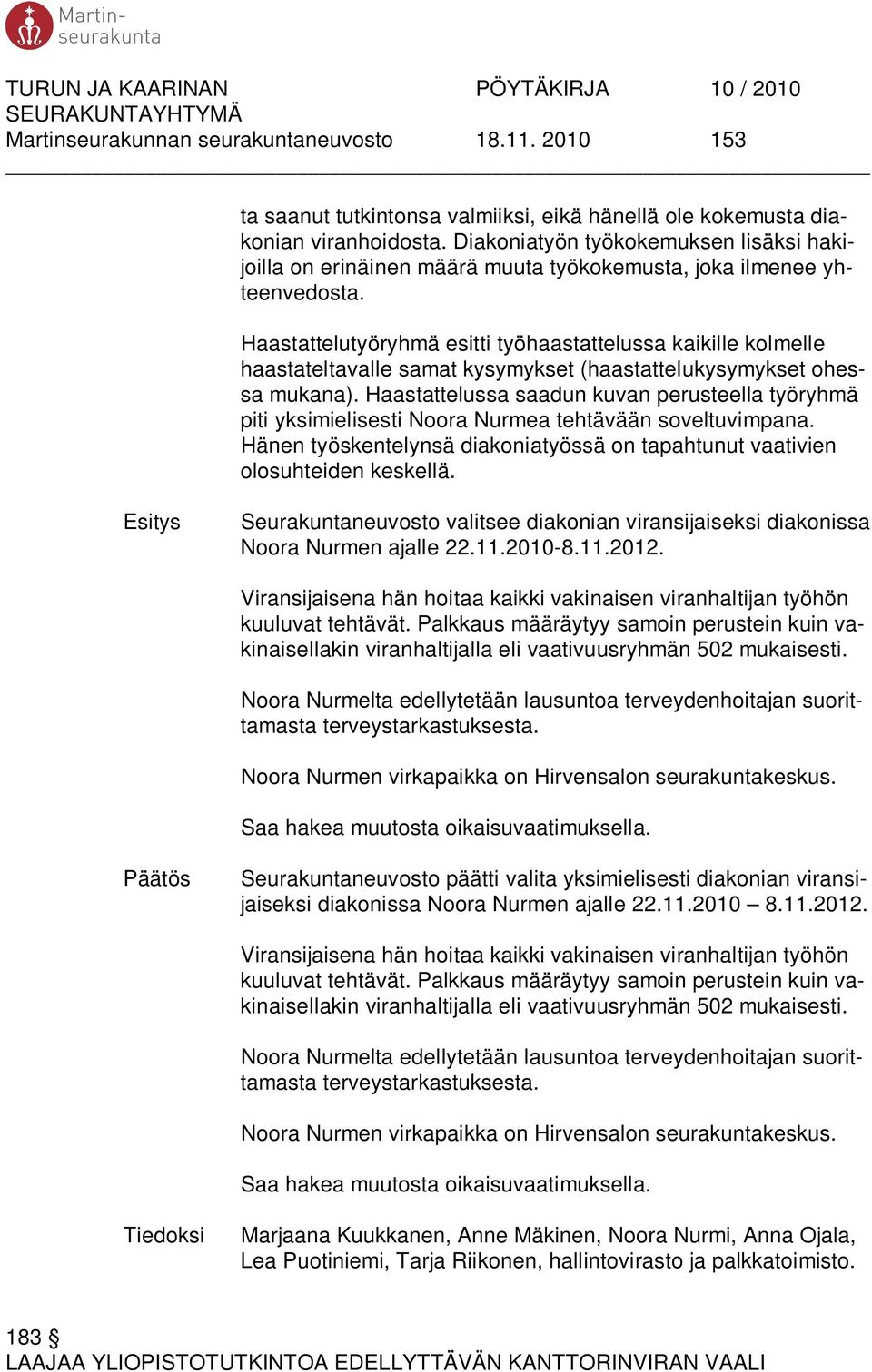 Haastattelutyöryhmä esitti työhaastattelussa kaikille kolmelle haastateltavalle samat kysymykset (haastattelukysymykset ohessa mukana).