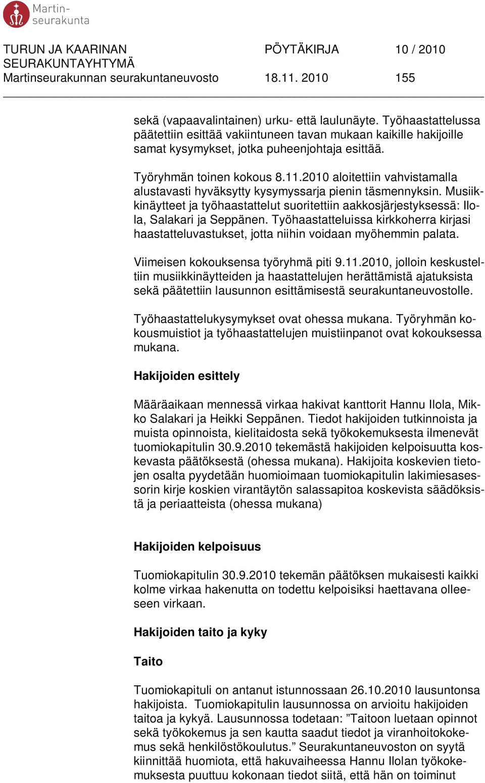 2010 aloitettiin vahvistamalla alustavasti hyväksytty kysymyssarja pienin täsmennyksin. Musiikkinäytteet ja työhaastattelut suoritettiin aakkosjärjestyksessä: Ilola, Salakari ja Seppänen.