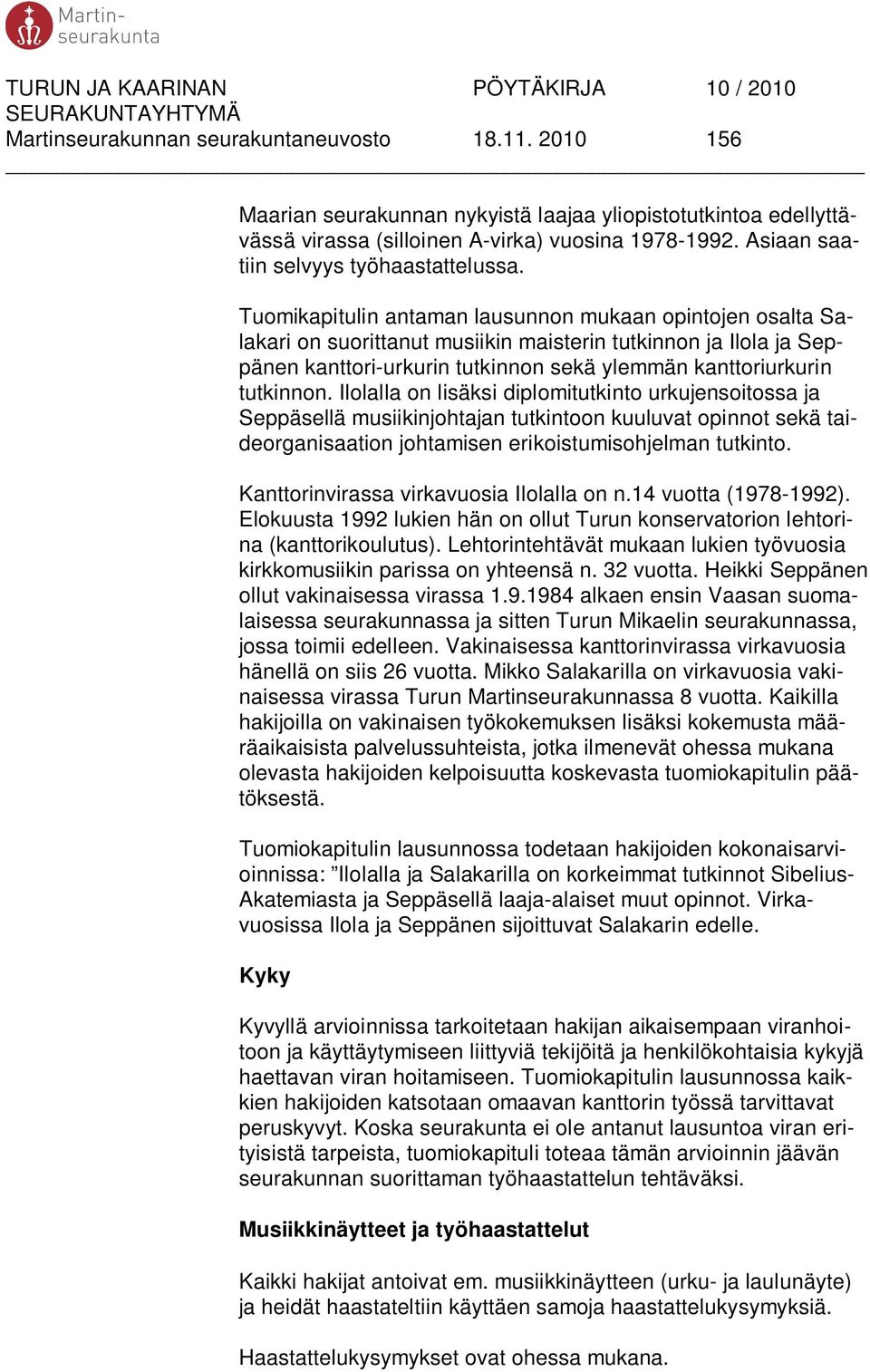 Tuomikapitulin antaman lausunnon mukaan opintojen osalta Salakari on suorittanut musiikin maisterin tutkinnon ja Ilola ja Seppänen kanttori-urkurin tutkinnon sekä ylemmän kanttoriurkurin tutkinnon.