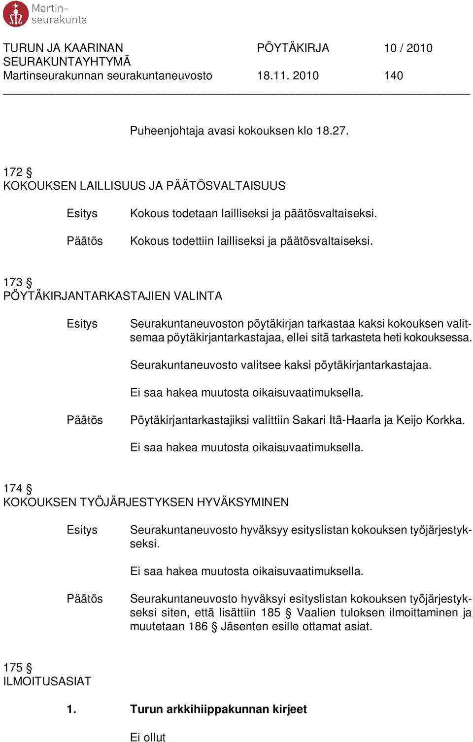 173 PÖYTÄKIRJANTARKASTAJIEN VALINTA Seurakuntaneuvoston pöytäkirjan tarkastaa kaksi kokouksen valitsemaa pöytäkirjantarkastajaa, ellei sitä tarkasteta heti kokouksessa.