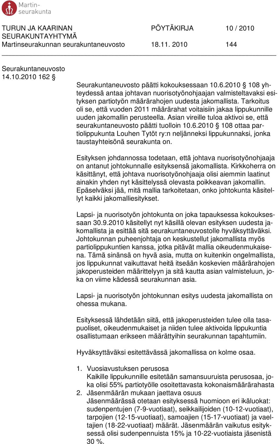 Tarkoitus oli se, että vuoden 2011 määrärahat voitaisiin jakaa lippukunnille uuden jakomallin perusteella. Asian vireille tuloa aktivoi se, että seurakuntaneuvosto päätti tuolloin 10.6.