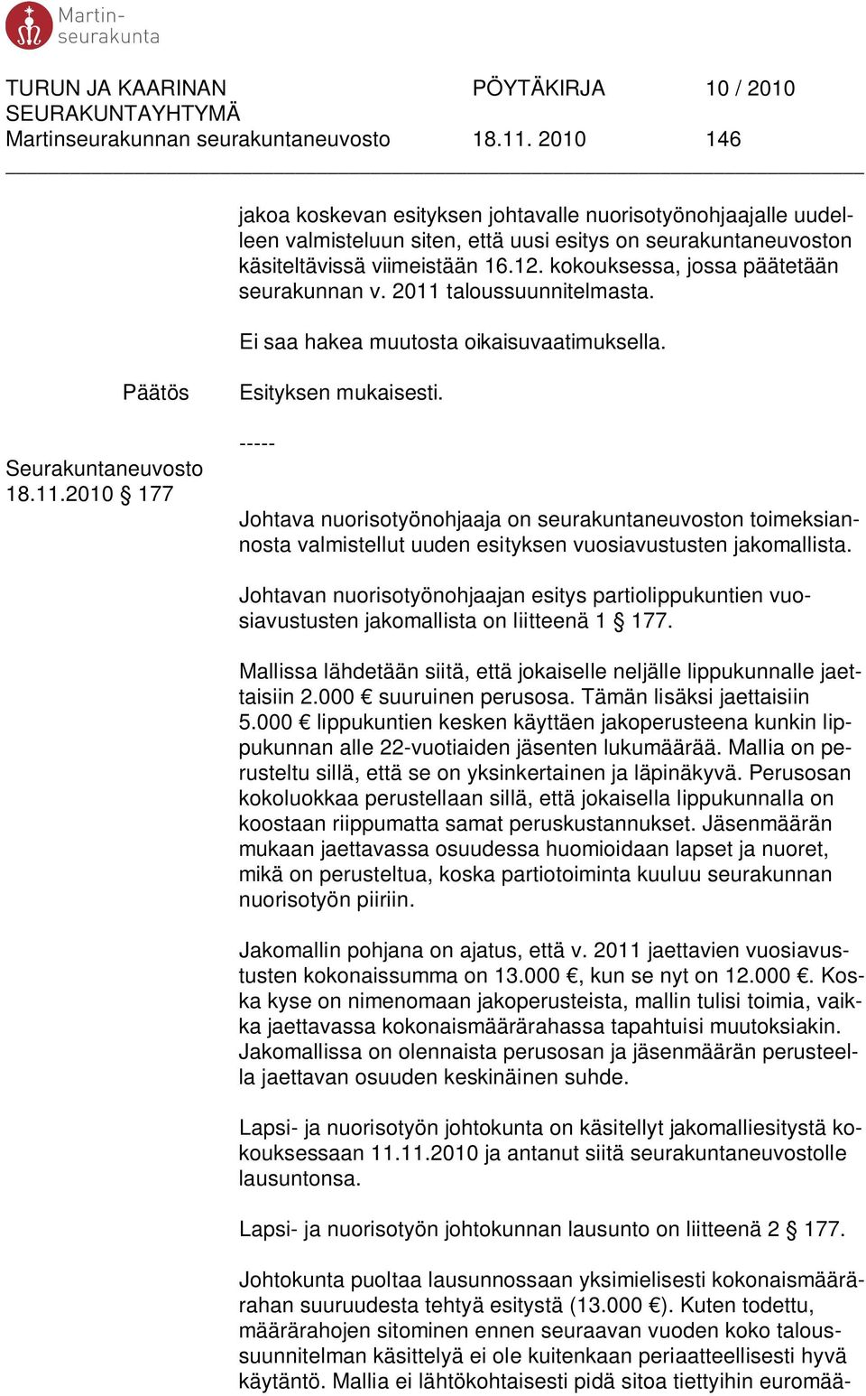 kokouksessa, jossa päätetään seurakunnan v. 2011 taloussuunnitelmasta. Seurakuntaneuvosto 18.11.2010 177 Esityksen mukaisesti.