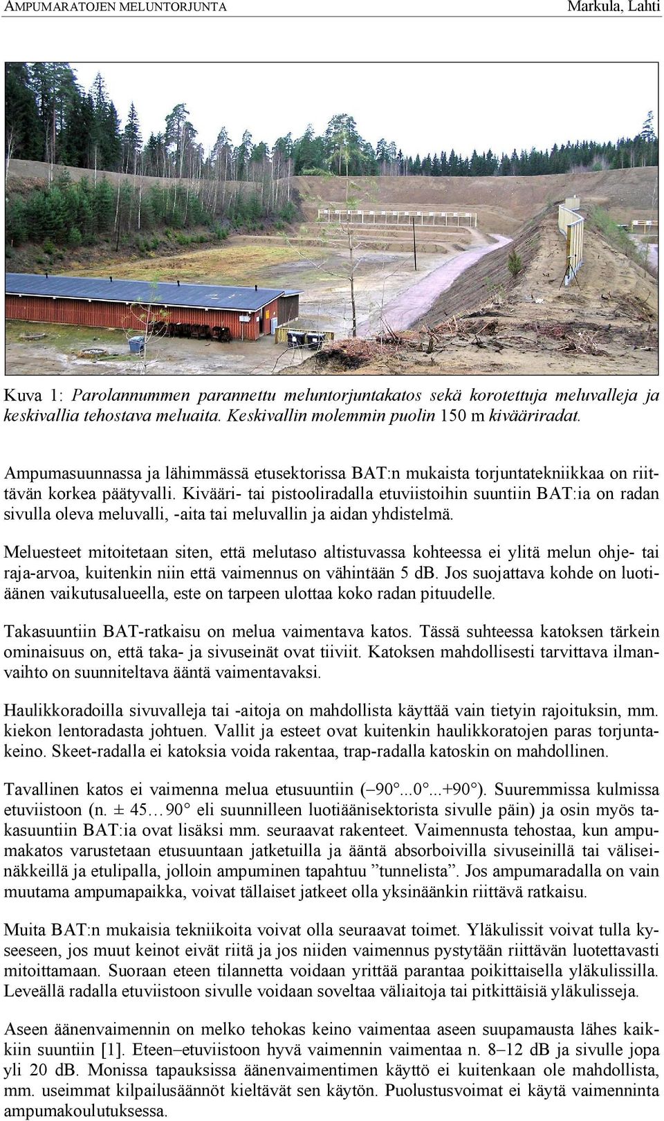 Kivääri- tai pistooliradalla etuviistoihin suuntiin BAT:ia on radan sivulla oleva meluvalli, -aita tai meluvallin ja aidan yhdistelmä.
