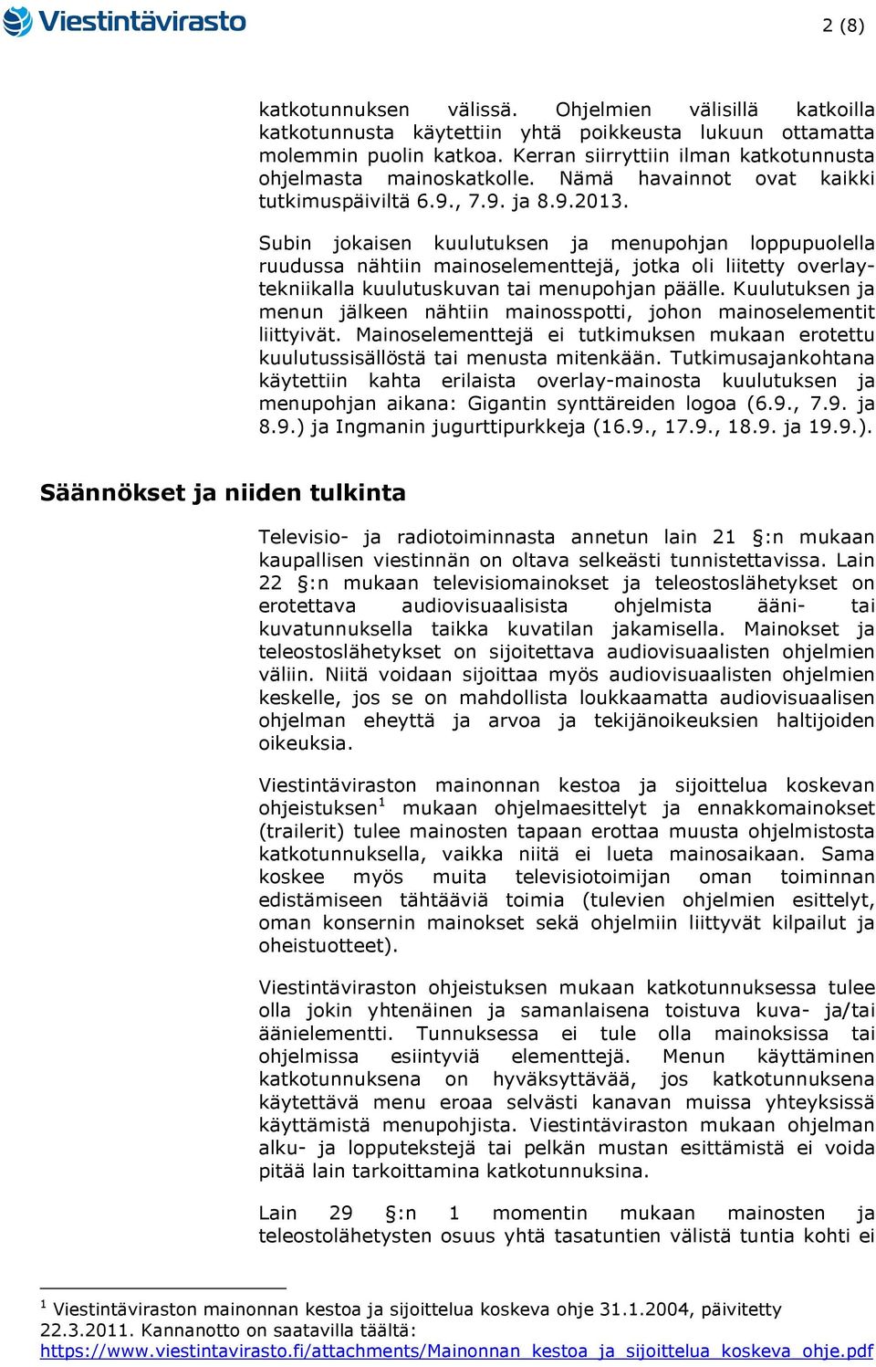 Subin jokaisen kuulutuksen ja menupohjan loppupuolella ruudussa nähtiin mainoselementtejä, jotka oli liitetty overlaytekniikalla kuulutuskuvan tai menupohjan päälle.