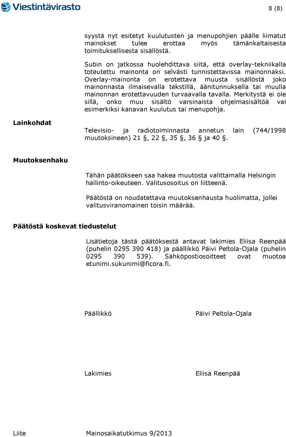 Overlay-mainonta on erotettava muusta sisällöstä joko mainonnasta ilmaisevalla tekstillä, äänitunnuksella tai muulla mainonnan erotettavuuden turvaavalla tavalla.