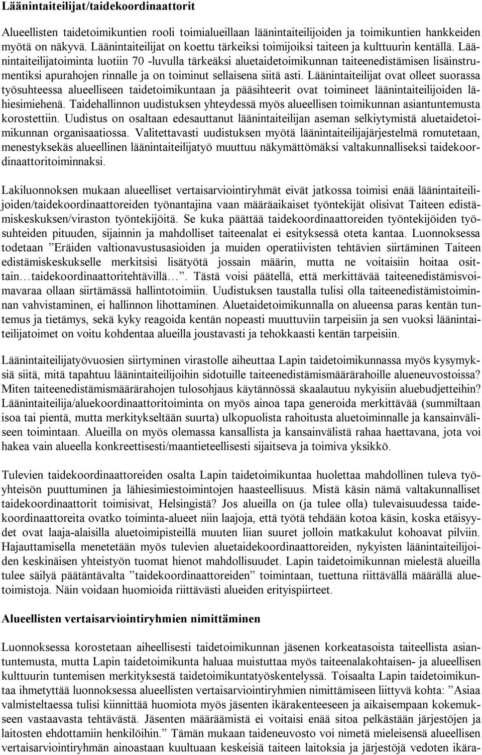 Läänintaiteilijatoiminta luotiin 70 -luvulla tärkeäksi aluetaidetoimikunnan taiteenedistämisen lisäinstrumentiksi apurahojen rinnalle ja on toiminut sellaisena siitä asti.