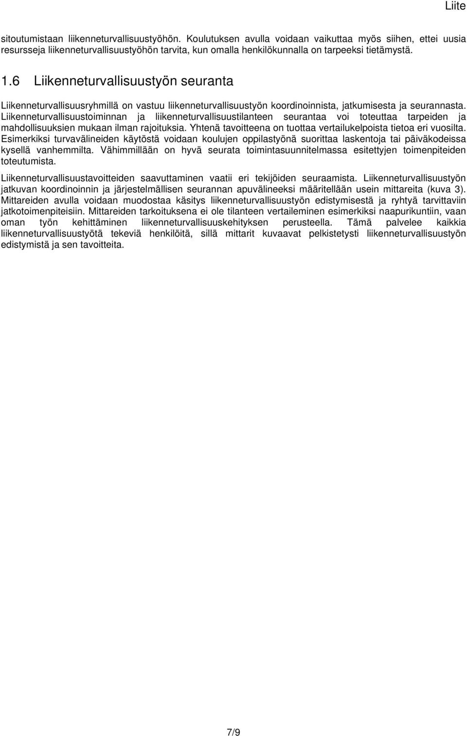 6 Liikenneturvallisuustyön seuranta Liikenneturvallisuusryhmillä on vastuu liikenneturvallisuustyön koordinoinnista, jatkumisesta ja seurannasta.