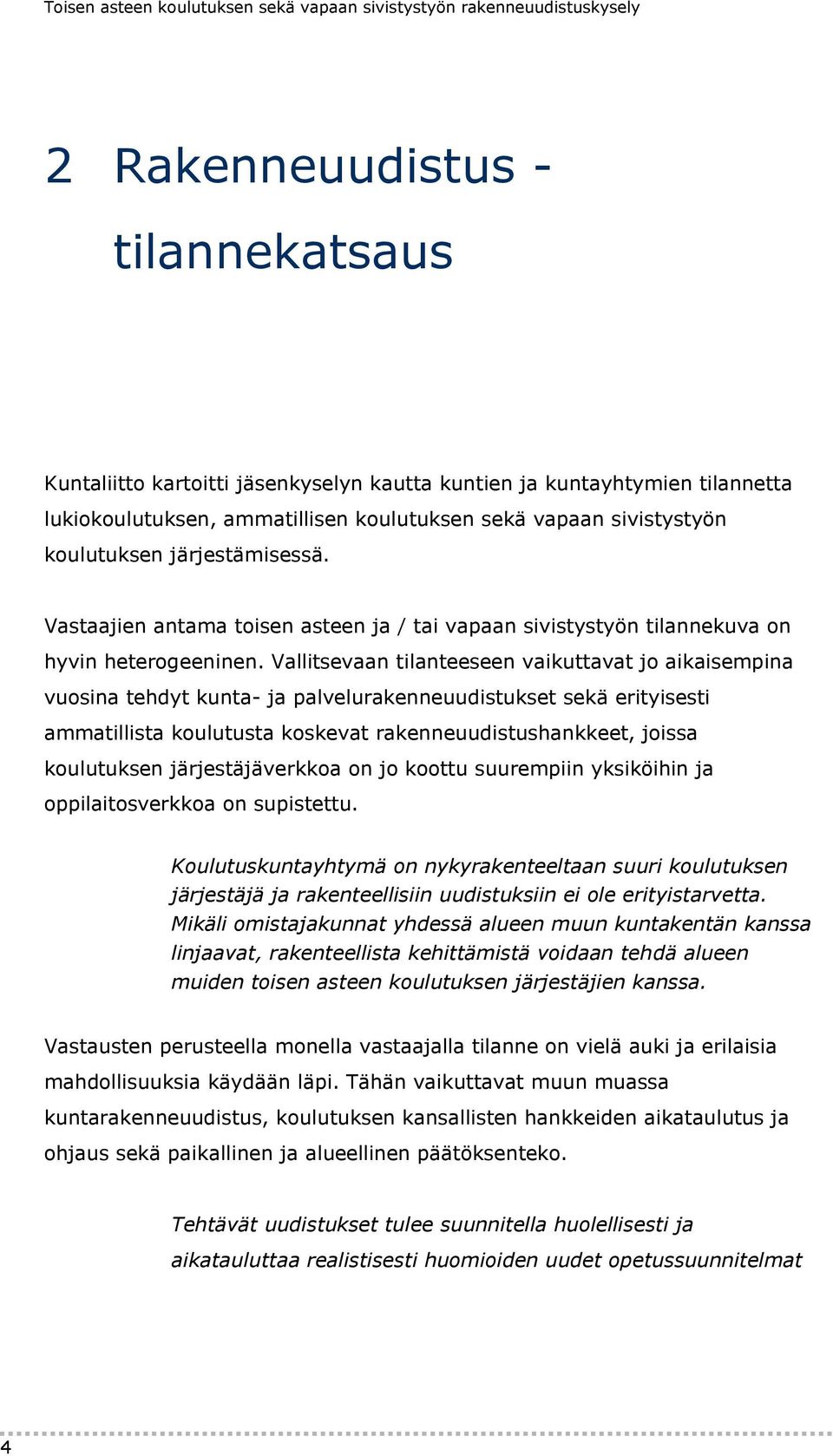 Vallitsevaan tilanteeseen vaikuttavat jo aikaisempina vuosina tehdyt kunta- ja palvelurakenneuudistukset sekä erityisesti ammatillista koulutusta koskevat rakenneuudistushankkeet, joissa koulutuksen