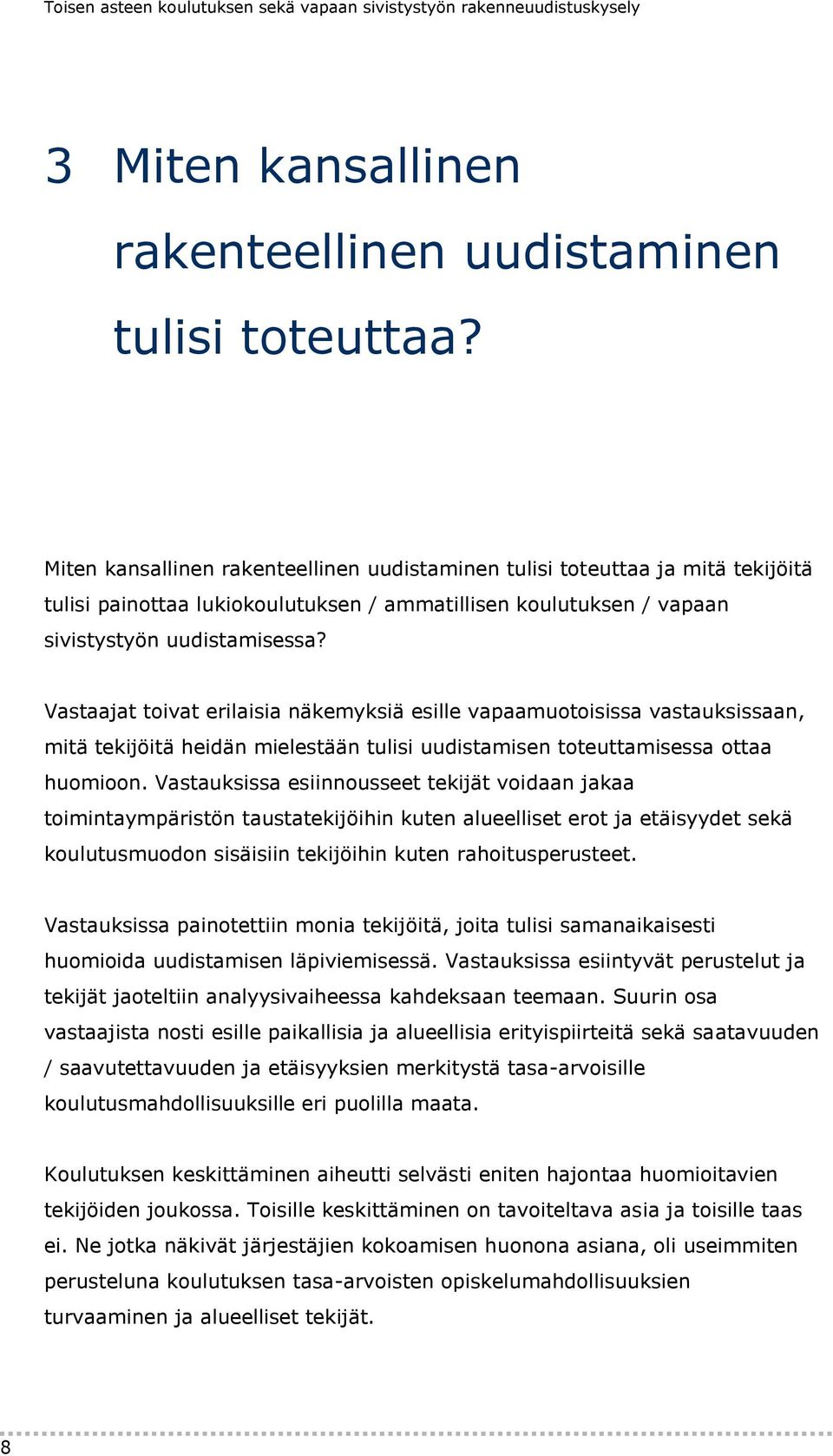 Vastaajat toivat erilaisia näkemyksiä esille vapaamuotoisissa vastauksissaan, mitä tekijöitä heidän mielestään tulisi uudistamisen toteuttamisessa ottaa huomioon.