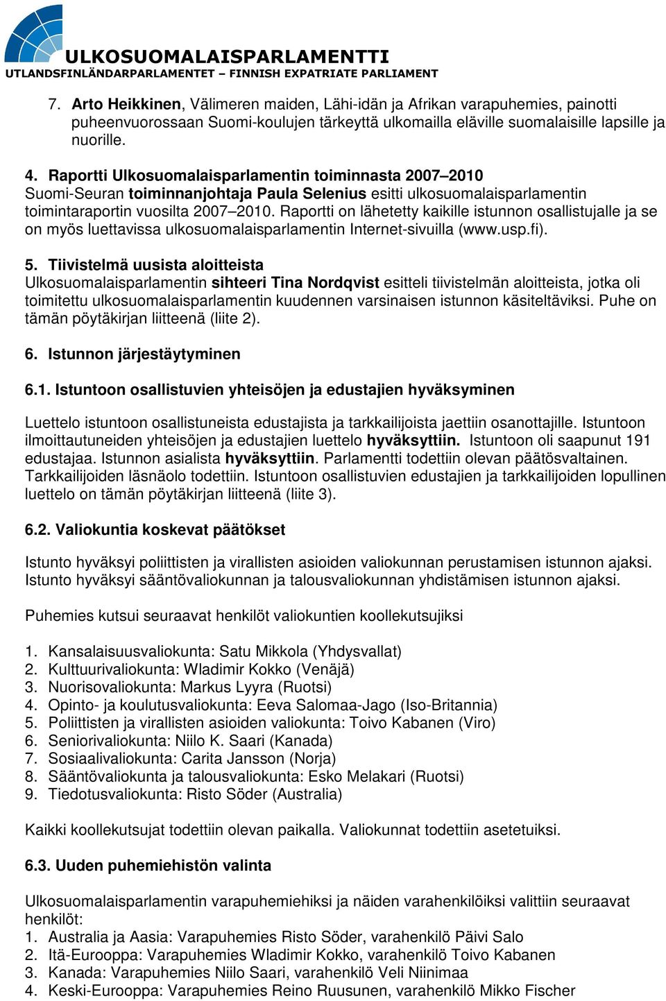 Raportti on lähetetty kaikille istunnon osallistujalle ja se on myös luettavissa ulkosuomalaisparlamentin Internet-sivuilla (www.usp.fi). 5.