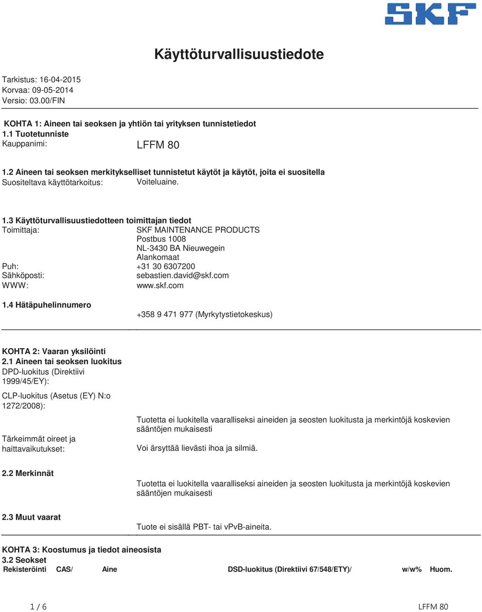 3 Käyttöturvallisuustiedotteen toimittajan tiedot Toimittaja: SKF MAINTENANCE PRODUCTS Postbus 1008 NL-3430 BA Nieuwegein Alankomaat Puh: +31 30 6307200 Sähköposti: sebastien.david@skf.com WWW: www.