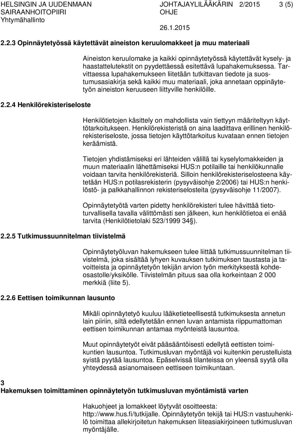 Tarvittaessa lupahakemukseen liitetään tutkittavan tiedote ja suostumusasiakirja sekä kaikki muu materiaali, joka annetaan oppinäytetyön aineiston keruuseen liittyville henkilöille.