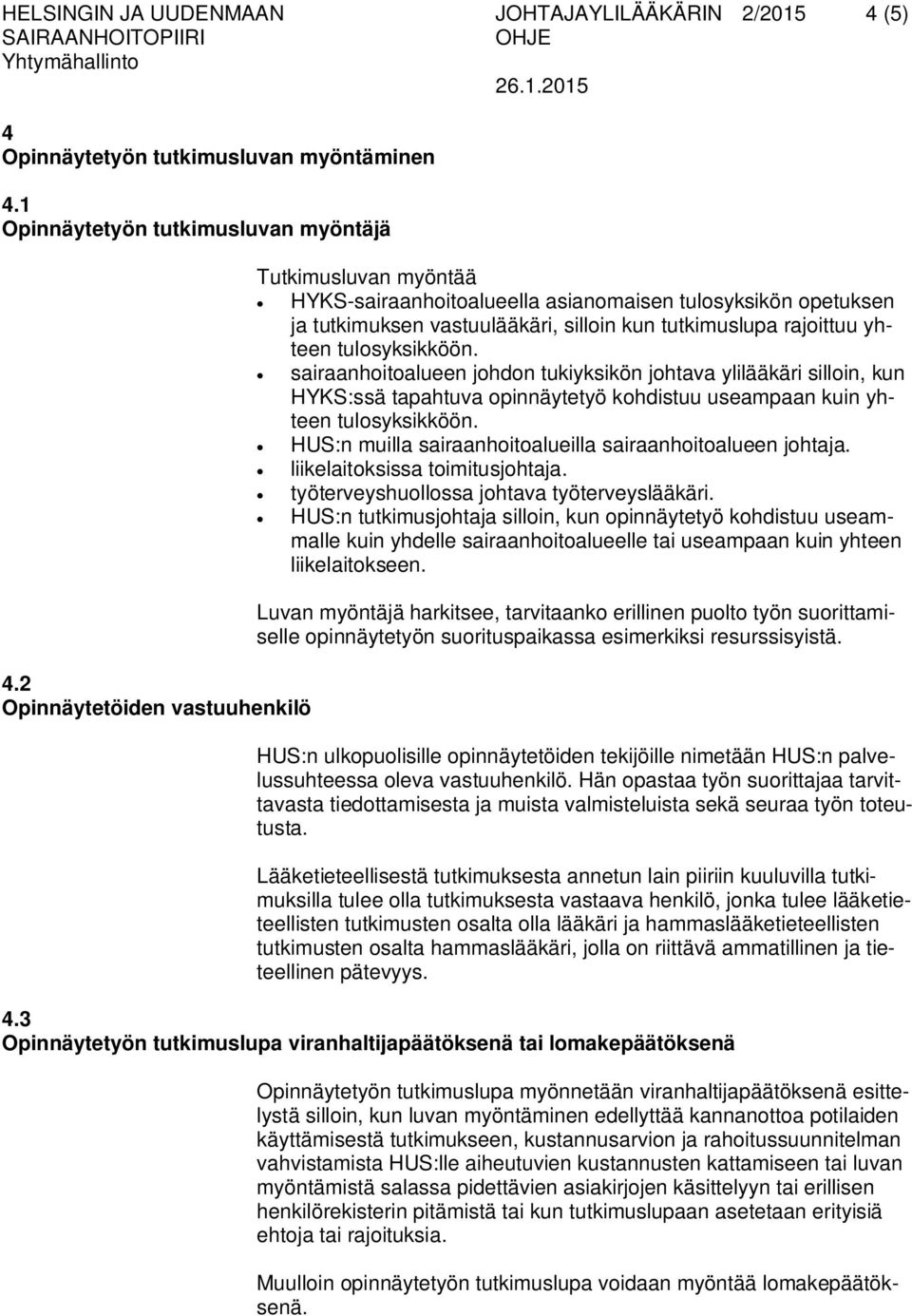 tulosyksikköön. sairaanhoitoalueen johdon tukiyksikön johtava ylilääkäri silloin, kun HYKS:ssä tapahtuva opinnäytetyö kohdistuu useampaan kuin yhteen tulosyksikköön.