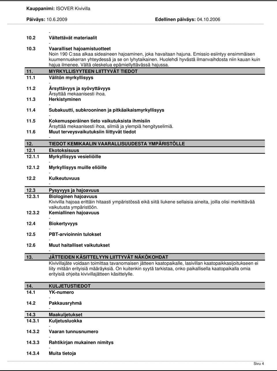 MYRKYLLISYYTEEN LIITTYVÄT TIEDOT 11.1 Välitön myrkyllisyys 11.2 Ärsyttävyys ja syövyttävyys Ärsyttää mekaanisesti ihoa. 11.3 Herkistyminen 11.4 Subakuutti, subkrooninen ja pitkäaikaismyrkyllisyys 11.