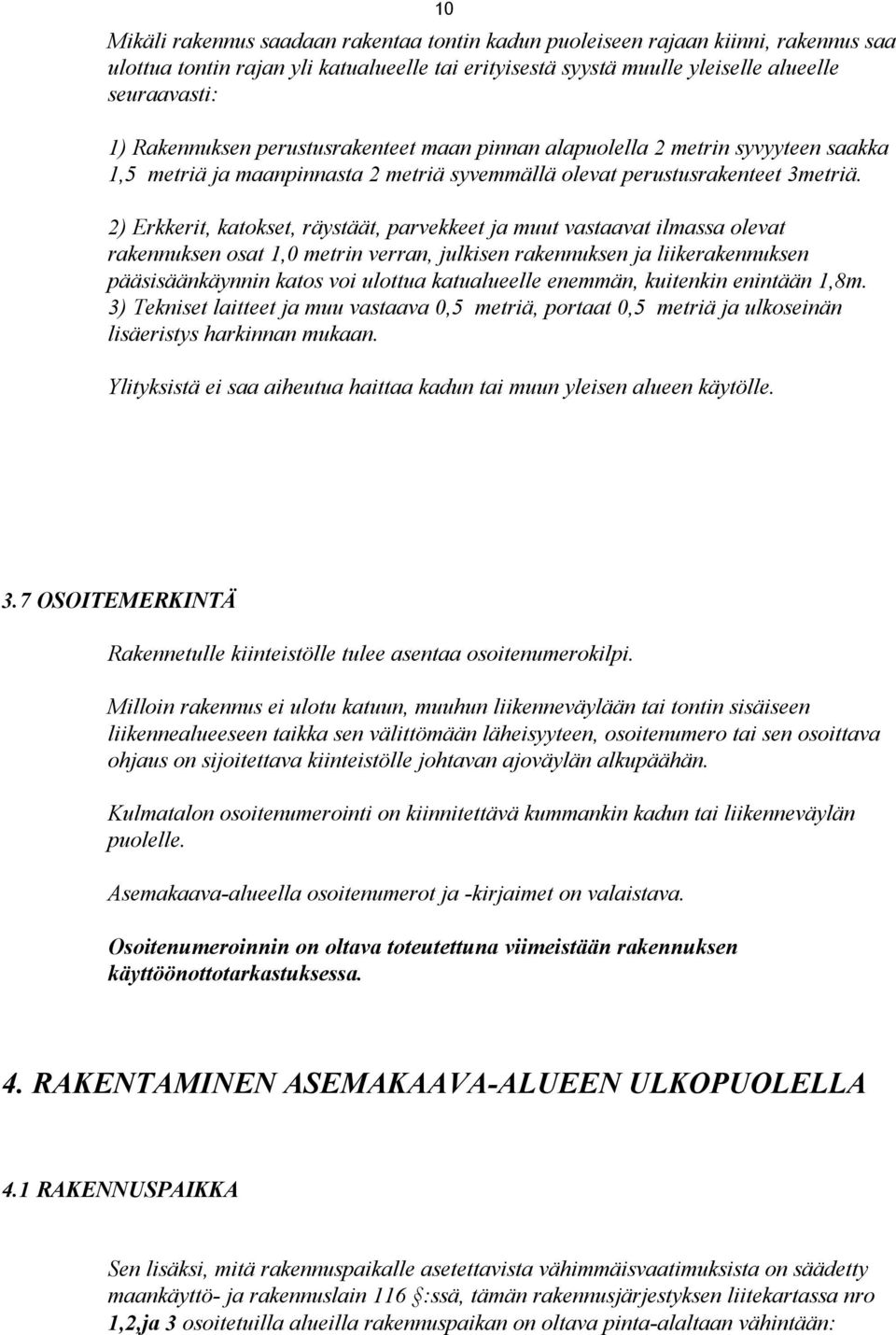 2) Erkkerit, katokset, räystäät, parvekkeet ja muut vastaavat ilmassa olevat rakennuksen osat 1,0 metrin verran, julkisen rakennuksen ja liikerakennuksen pääsisäänkäynnin katos voi ulottua