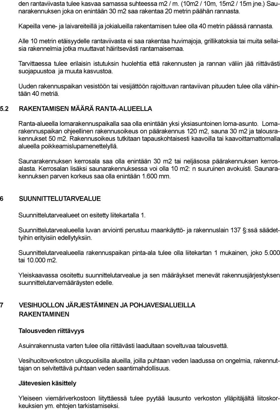 Alle 10 metrin etäisyydelle rantaviivasta ei saa rakentaa huvimajoja, grillikatoksia tai muita sellaisia rakennelmia jotka muuttavat häiritsevästi rantamaisemaa.