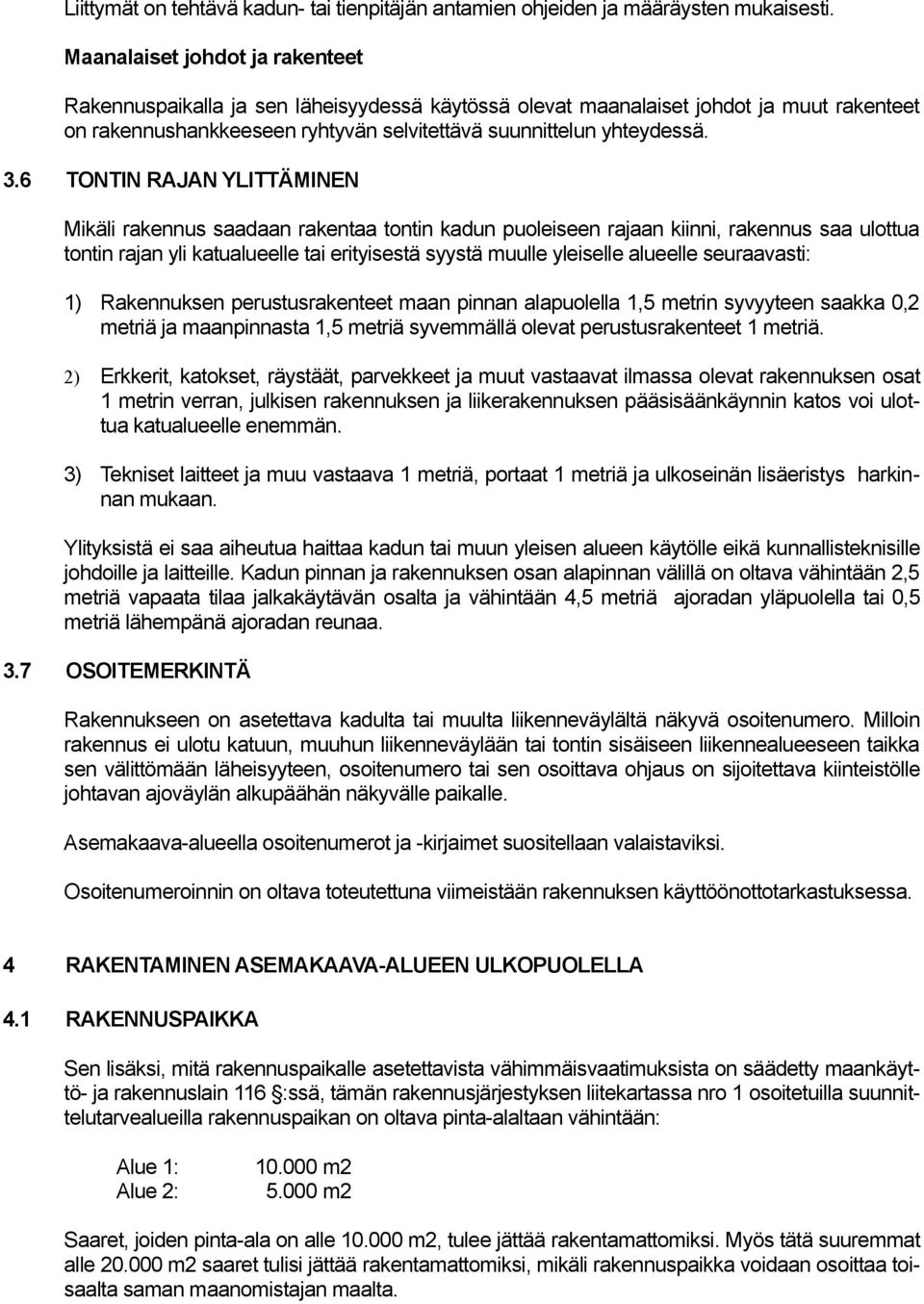 6 TONTIN RAJAN YLITTÄMINEN Mikäli rakennus saadaan rakentaa tontin kadun puoleiseen rajaan kiinni, rakennus saa ulottua tontin rajan yli katualueelle tai erityisestä syystä muulle yleiselle alueelle