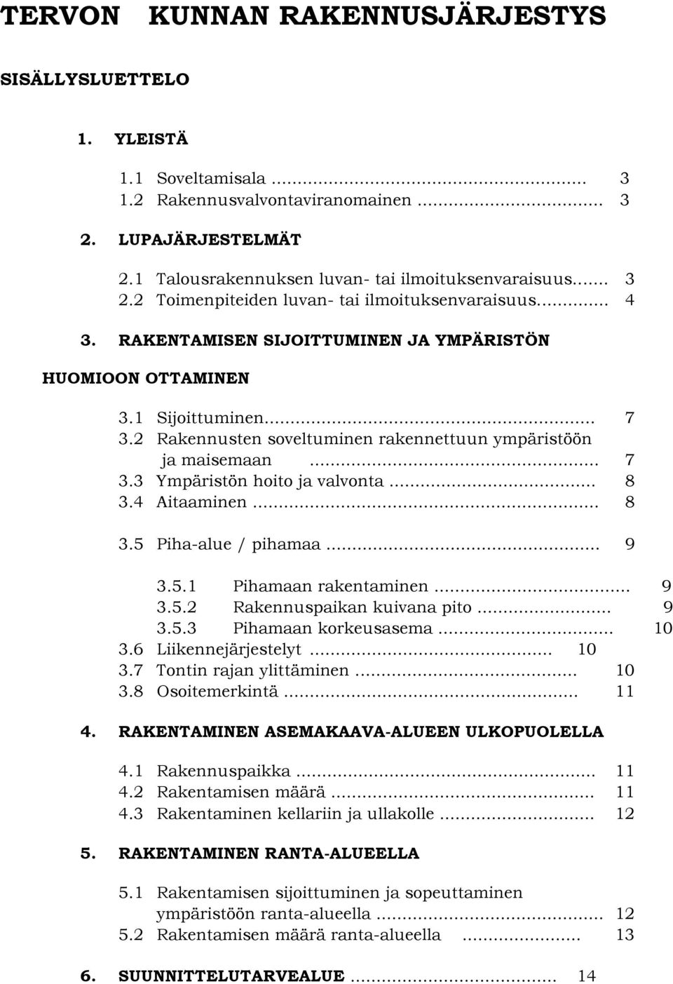 .. 8 3.4 Aitaaminen... 8 3.5 Piha-alue / pihamaa... 9 3.5.1 Pihamaan rakentaminen... 9 3.5.2 Rakennuspaikan kuivana pito... 9 3.5.3 Pihamaan korkeusasema... 10 3.6 Liikennejärjestelyt... 10 3.7 Tontin rajan ylittäminen.