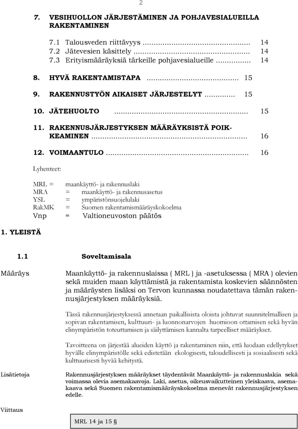 .. 16 Lyhenteet: MRL = maankäyttö- ja rakennuslaki MRA = maankäyttö- ja rakennusasetus YSL = ympäristönsuojelulaki RakMK = Suomen rakentamismääräyskokoelma Vnp = Valtioneuvoston päätös 1.