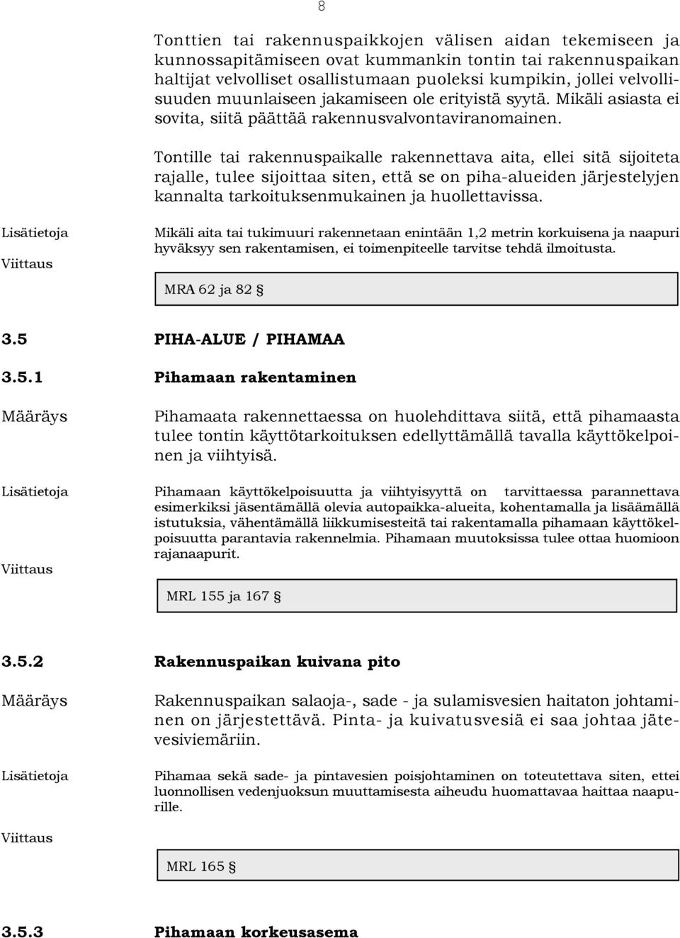 Tontille tai rakennuspaikalle rakennettava aita, ellei sitä sijoiteta rajalle, tulee sijoittaa siten, että se on piha-alueiden järjestelyjen kannalta tarkoituksenmukainen ja huollettavissa.