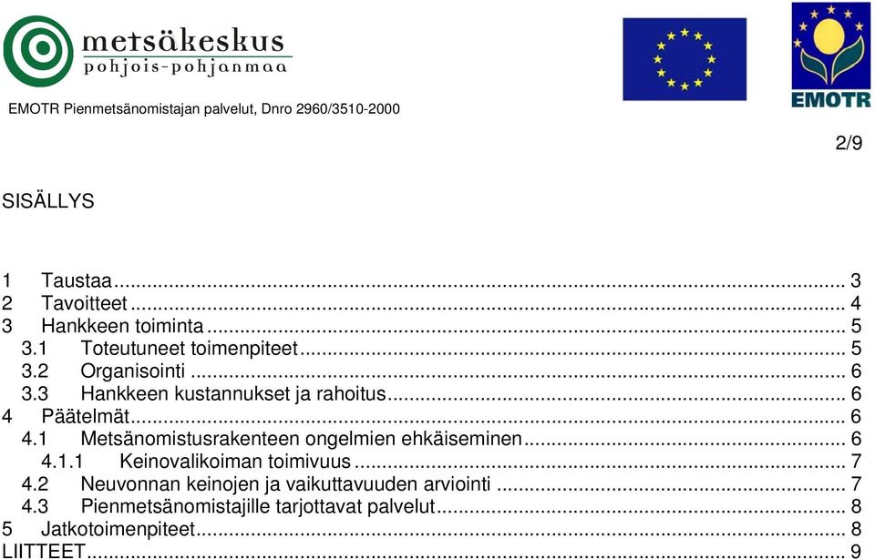 .. 6 4.1.1 Keinovalikoiman toimivuus... 7 4.2 Neuvonnan keinojen ja vaikuttavuuden arviointi... 7 4.3 Pienmetsänomistajille tarjottavat palvelut.