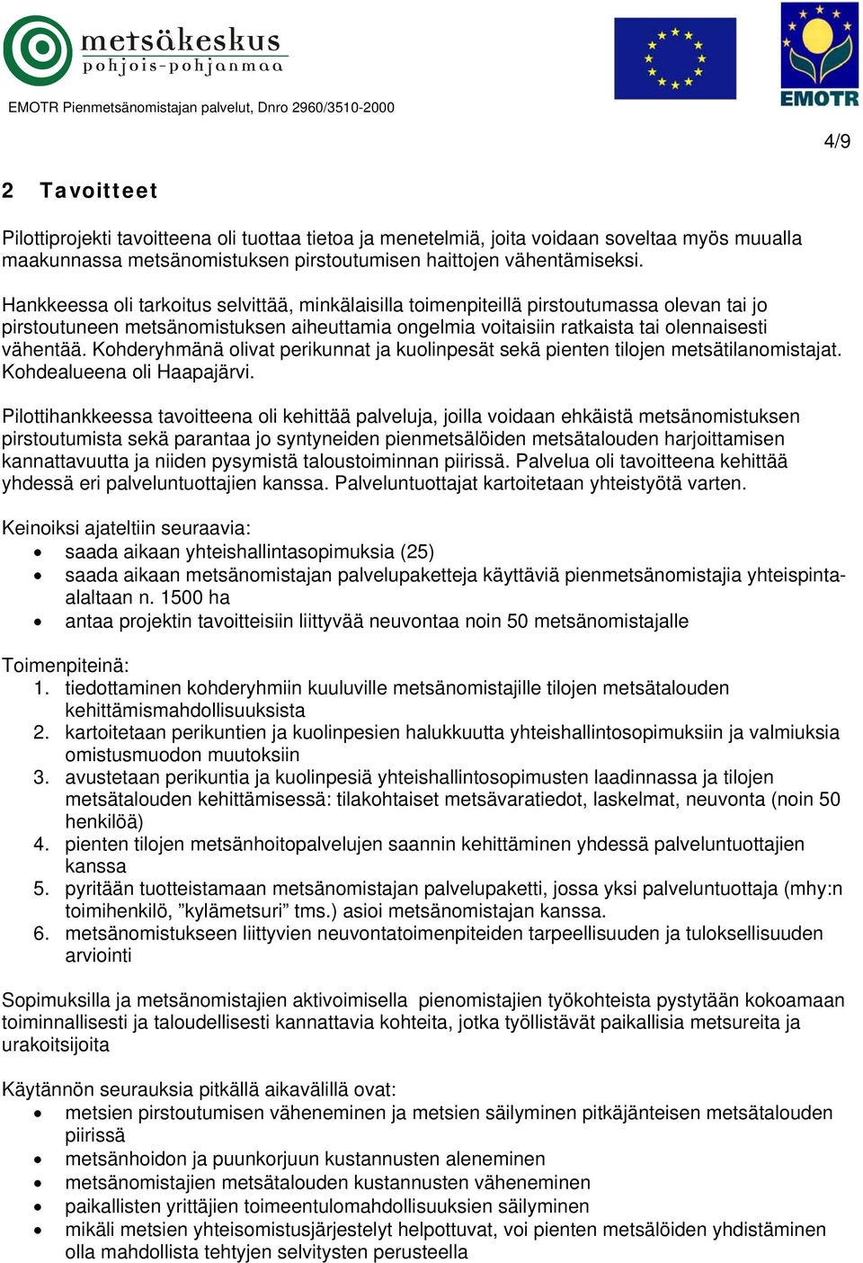 Kohderyhmänä olivat perikunnat ja kuolinpesät sekä pienten tilojen metsätilanomistajat. Kohdealueena oli Haapajärvi.