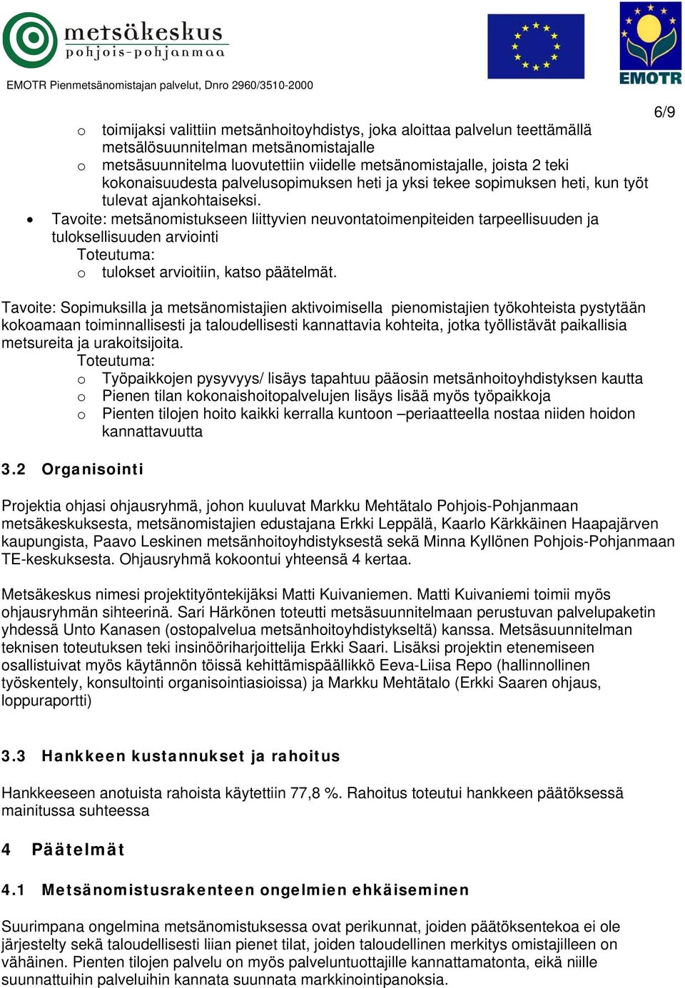 Tavoite: metsänomistukseen liittyvien neuvontatoimenpiteiden tarpeellisuuden ja tuloksellisuuden arviointi o tulokset arvioitiin, katso päätelmät.