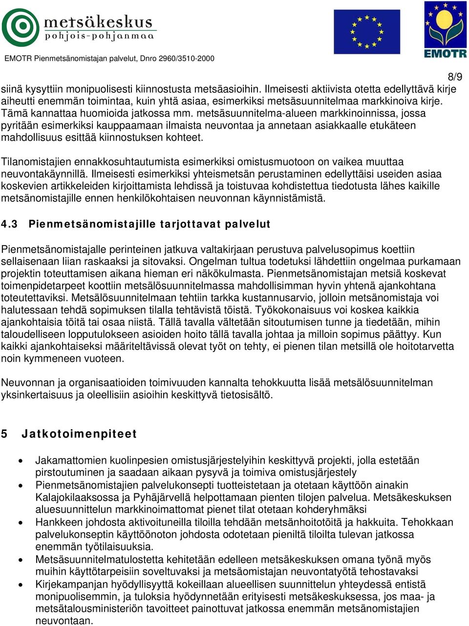 metsäsuunnitelma-alueen markkinoinnissa, jossa pyritään esimerkiksi kauppaamaan ilmaista neuvontaa ja annetaan asiakkaalle etukäteen mahdollisuus esittää kiinnostuksen kohteet.