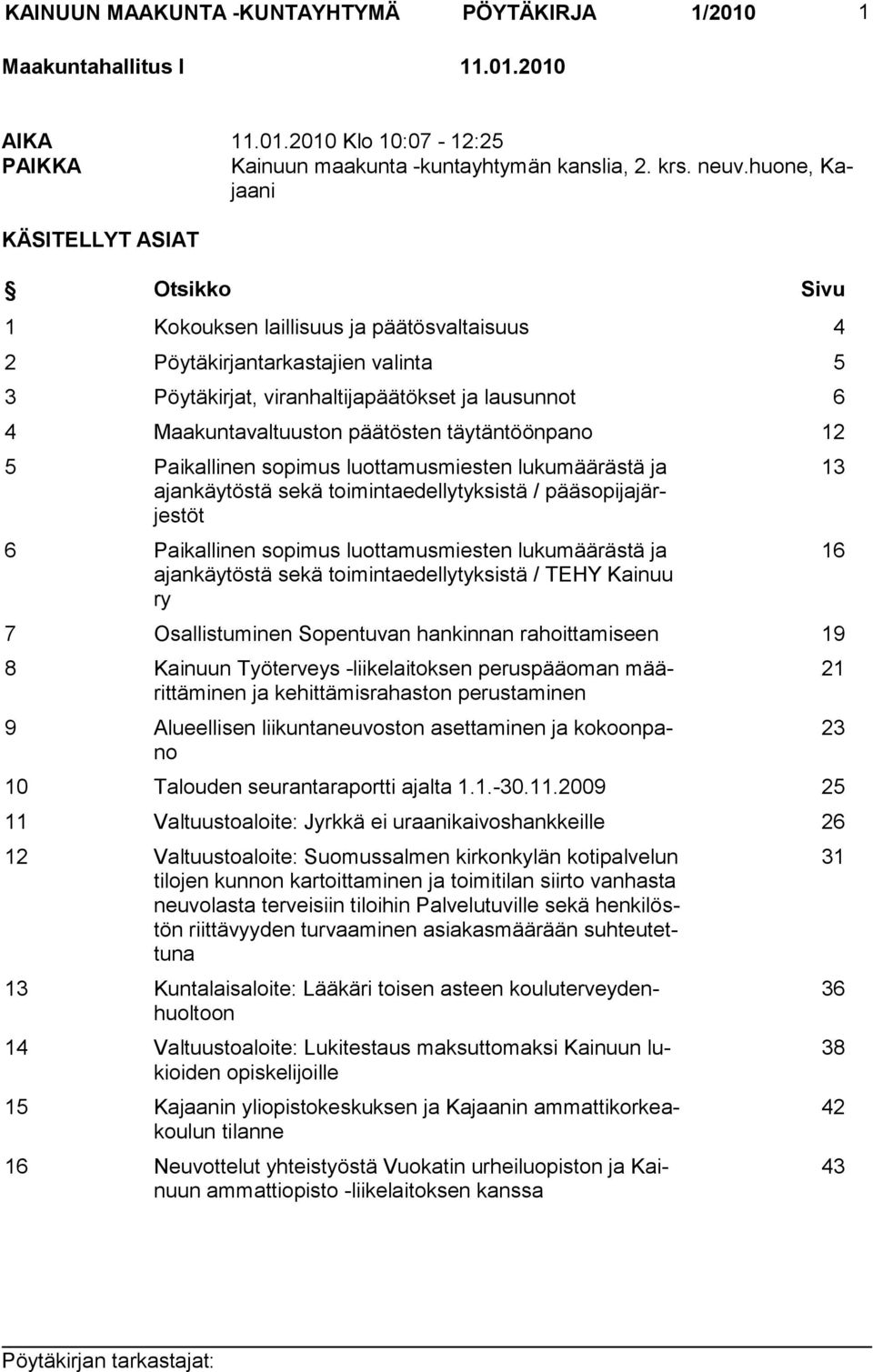 päätösten täytäntöönpano 12 5 Paikallinen sopimus luottamusmiesten lukumäärästä ja ajankäytöstä sekä toimintaedellytyksistä / pääsopijajärjestöt 6 Paikallinen sopimus luottamusmiesten lukumäärästä ja