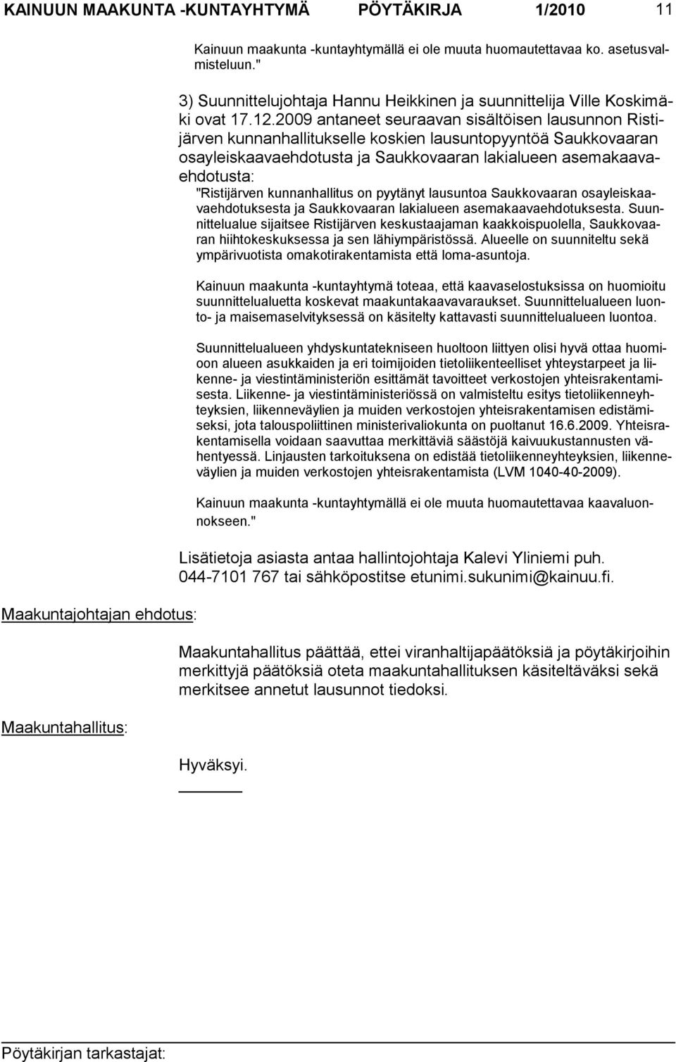 2009 antaneet seuraavan sisältöisen lausunnon Ristijärven kunnanhallitukselle koskien lausuntopyyntöä Saukkovaaran osayleiskaavaehdotusta ja Saukkovaaran lakialueen asemakaavaehdotusta: "Ristijärven