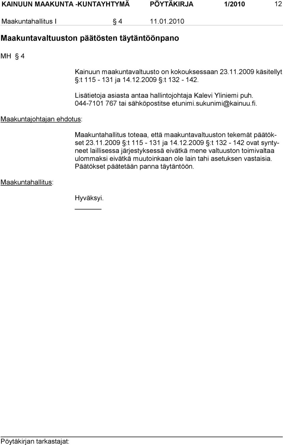 12.2009 :t 132-142. Lisätietoja asiasta antaa hallintojohtaja Kalevi Yliniemi puh. 044-7101 767 tai sähköpostitse etunimi.sukunimi@kainuu.fi.