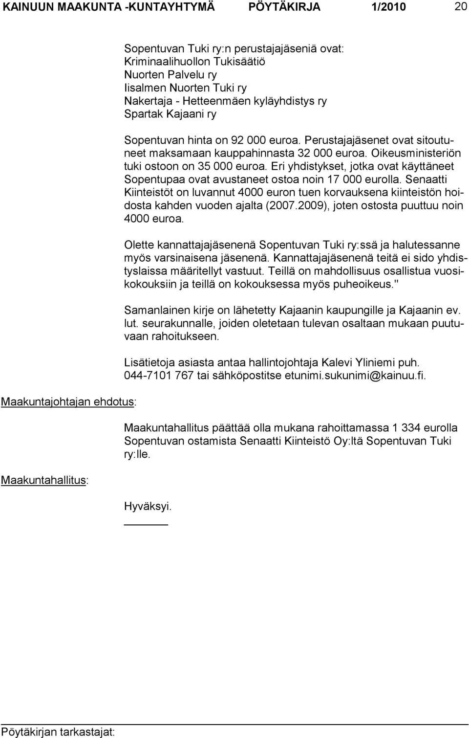 Oikeusministeriön tuki ostoon on 35 000 euroa. Eri yhdistykset, jotka ovat käyttäneet Sopentupaa ovat avustaneet ostoa noin 17 000 eurolla.